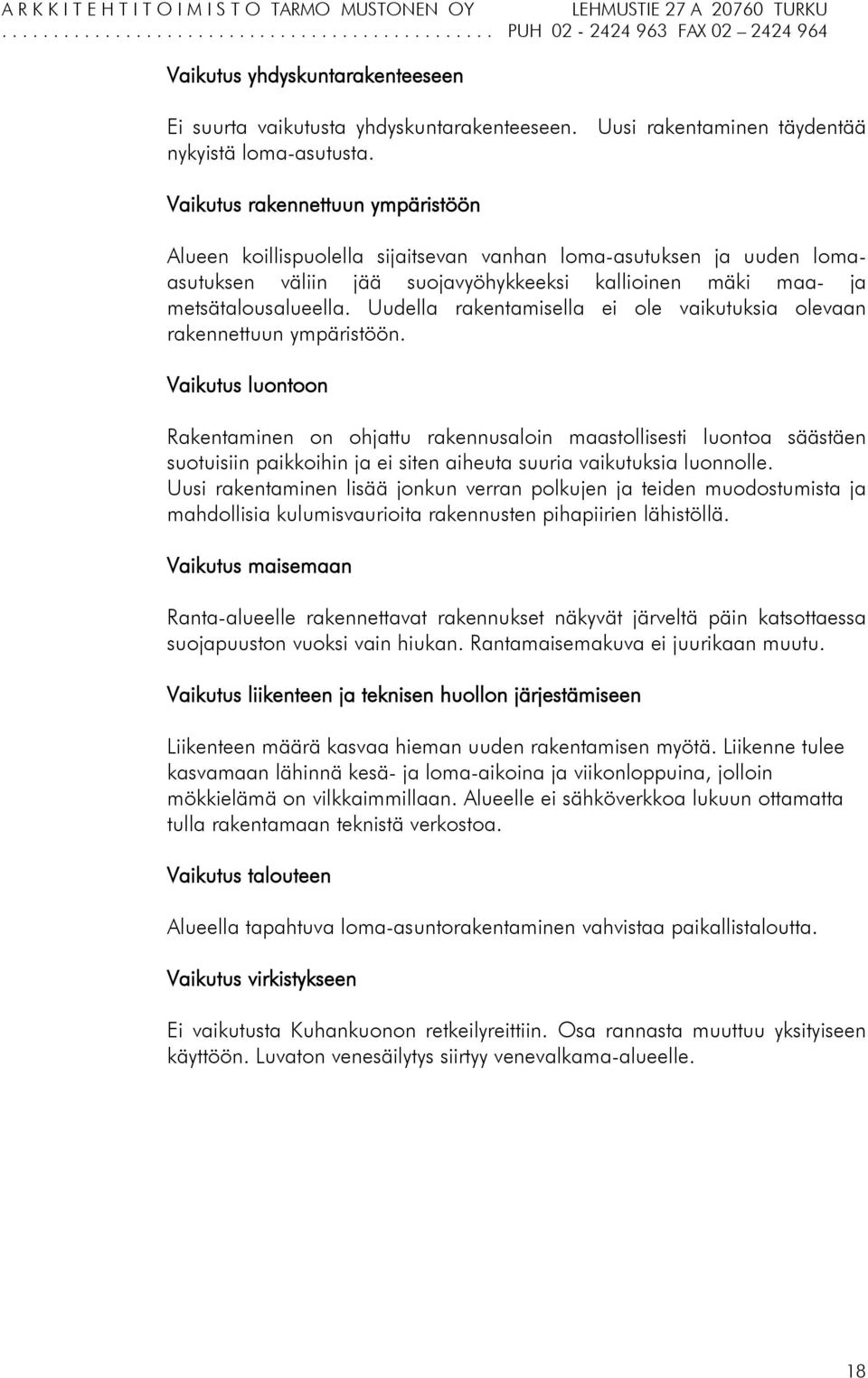 Uudella rakentamisella ei ole vaikutuksia olevaan rakennettuun ympäristöön.