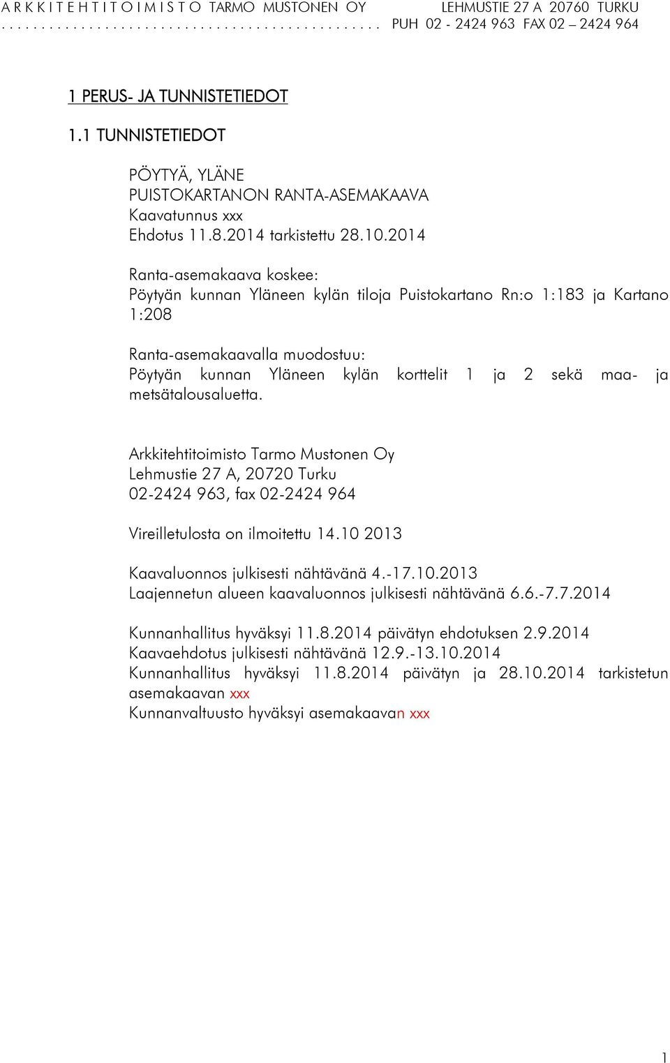 metsätalousaluetta. Arkkitehtitoimisto Tarmo Mustonen Oy Lehmustie 27 A, 20720 Turku 02-2424 963, fax 02-2424 964 Vireilletulosta on ilmoitettu 14.