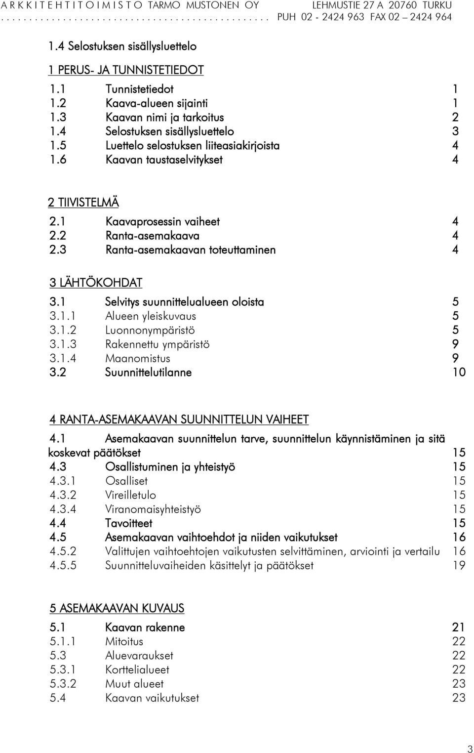 1 Selvitys suunnittelualueen oloista 5 3.1.1 Alueen yleiskuvaus 5 3.1.2 Luonnonympäristö 5 3.1.3 Rakennettu ympäristö 9 3.1.4 Maanomistus 9 3.