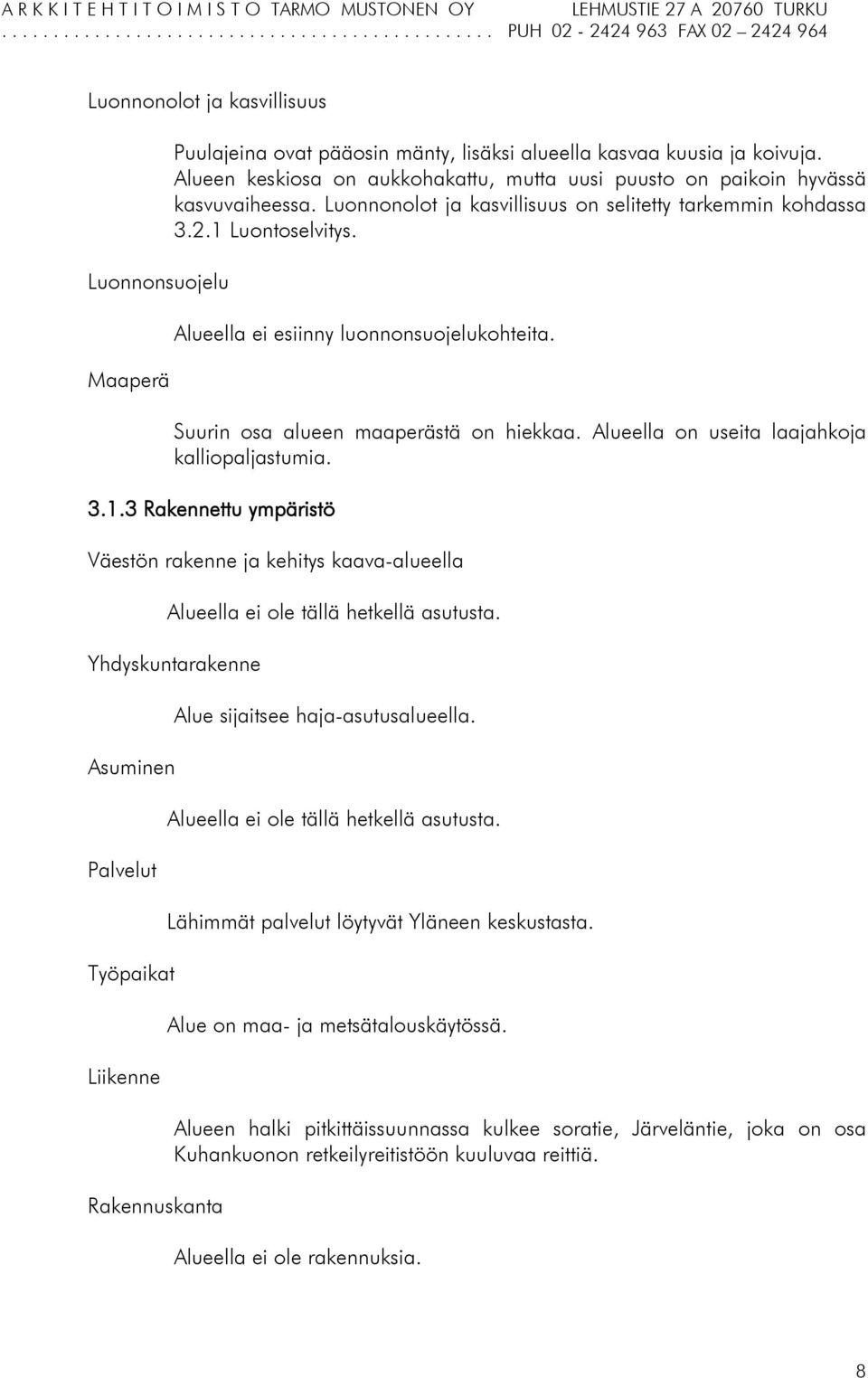 Alueella ei esiinny luonnonsuojelukohteita. Suurin osa alueen maaperästä on hiekkaa. Alueella on useita laajahkoja kalliopaljastumia. 3.1.
