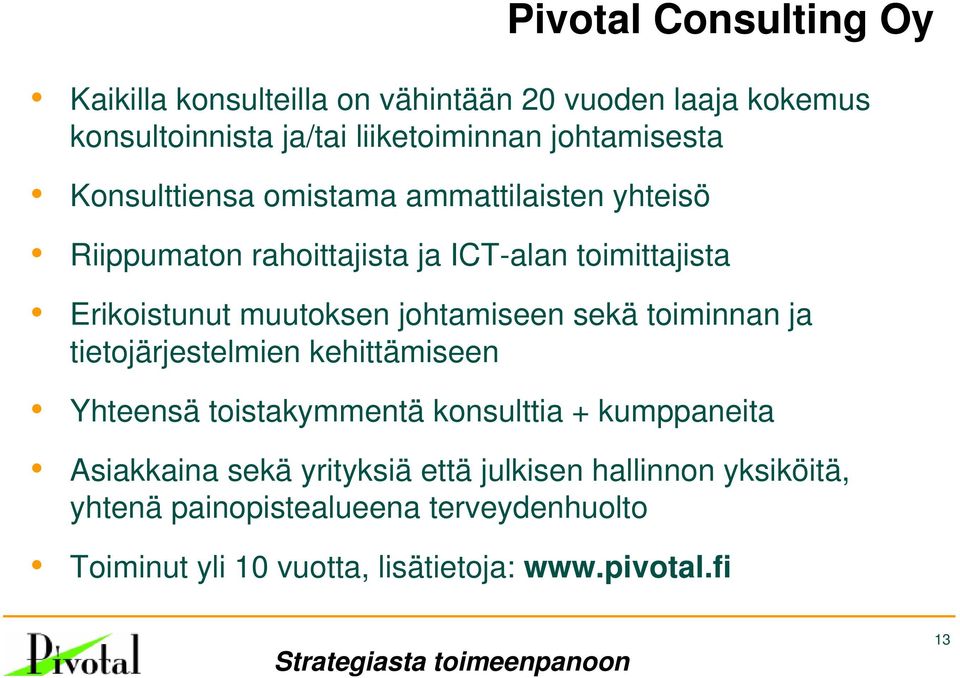 muutoksen johtamiseen sekä toiminnan ja tietojärjestelmien kehittämiseen Yhteensä toistakymmentä konsulttia + kumppaneita