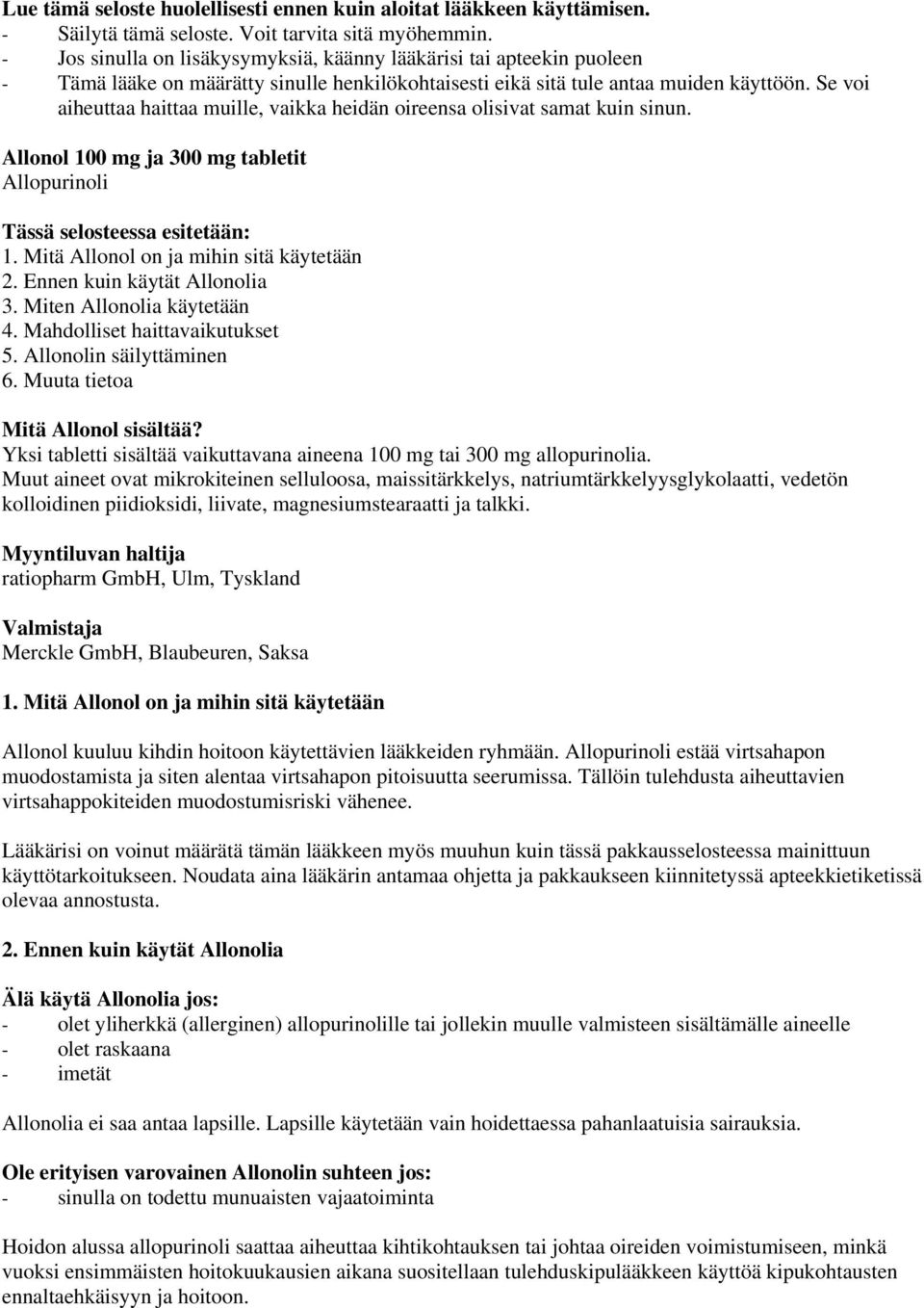 Se voi aiheuttaa haittaa muille, vaikka heidän oireensa olisivat samat kuin sinun. Allonol 100 mg ja 300 mg tabletit Allopurinoli Tässä selosteessa esitetään: 1.