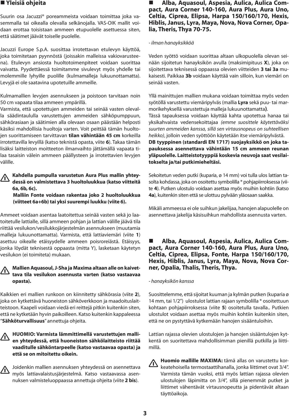 Etulevy asiosta huoltotoimepiteet voidaa suorittaa vaivatta. Pyydettäessä toimitamme sivulevyt myös yhdelle tai molemmille lyhyille puolille (kulmamalleja lukuuottamatta).