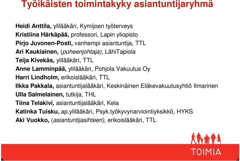 Vakuutus Oy Harri Lindholm, erikoislääkäri, TTL Ilkka Pakkala, asiantuntijalääkäri, Keskinäinen Eläkevakuutusyhtiö Ilmarinen Ulla Salmelainen, tutkija,