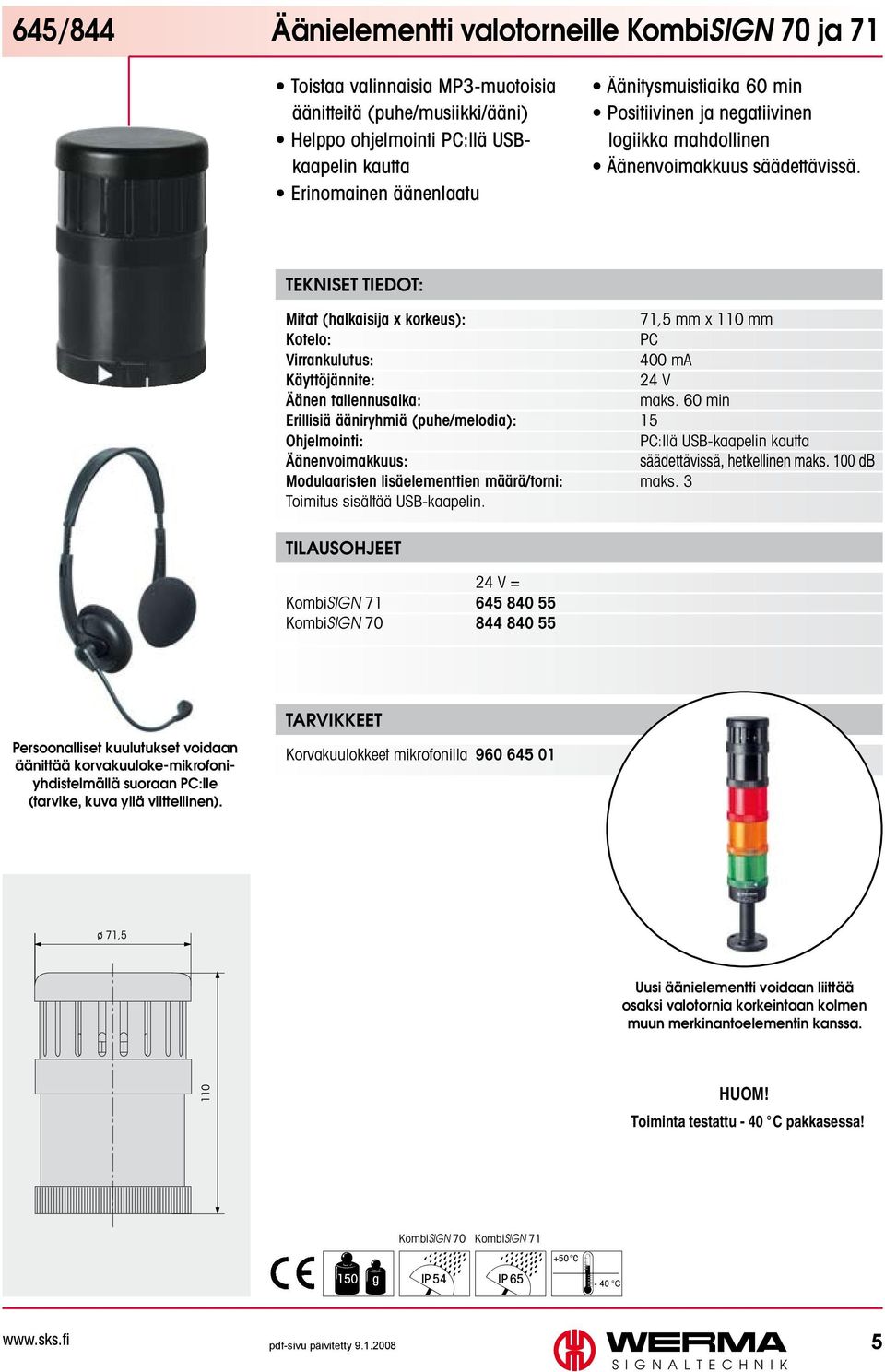 Mitat (halkaisija x korkeus): 71,5 mm x 110 mm PC Virrankulutus: 400 ma Käyttöjännite: 24 V Äänen tallennusaika: maks.