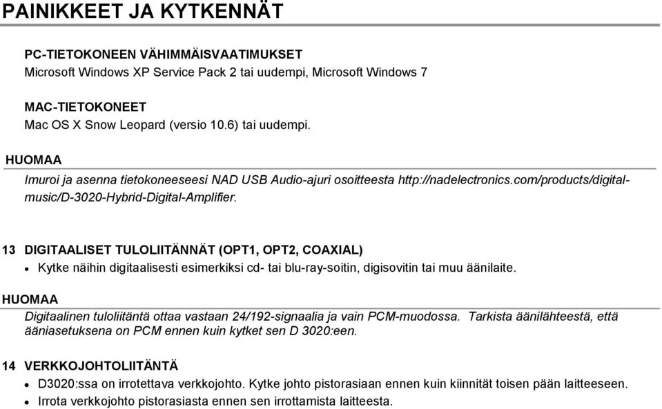 13 DIGITAALISET TULOLIITÄNNÄT (OPT1, OPT2, COAXIAL) Kytke näihin digitaalisesti esimerkiksi cd- tai blu-ray-soitin, digisovitin tai muu äänilaite.