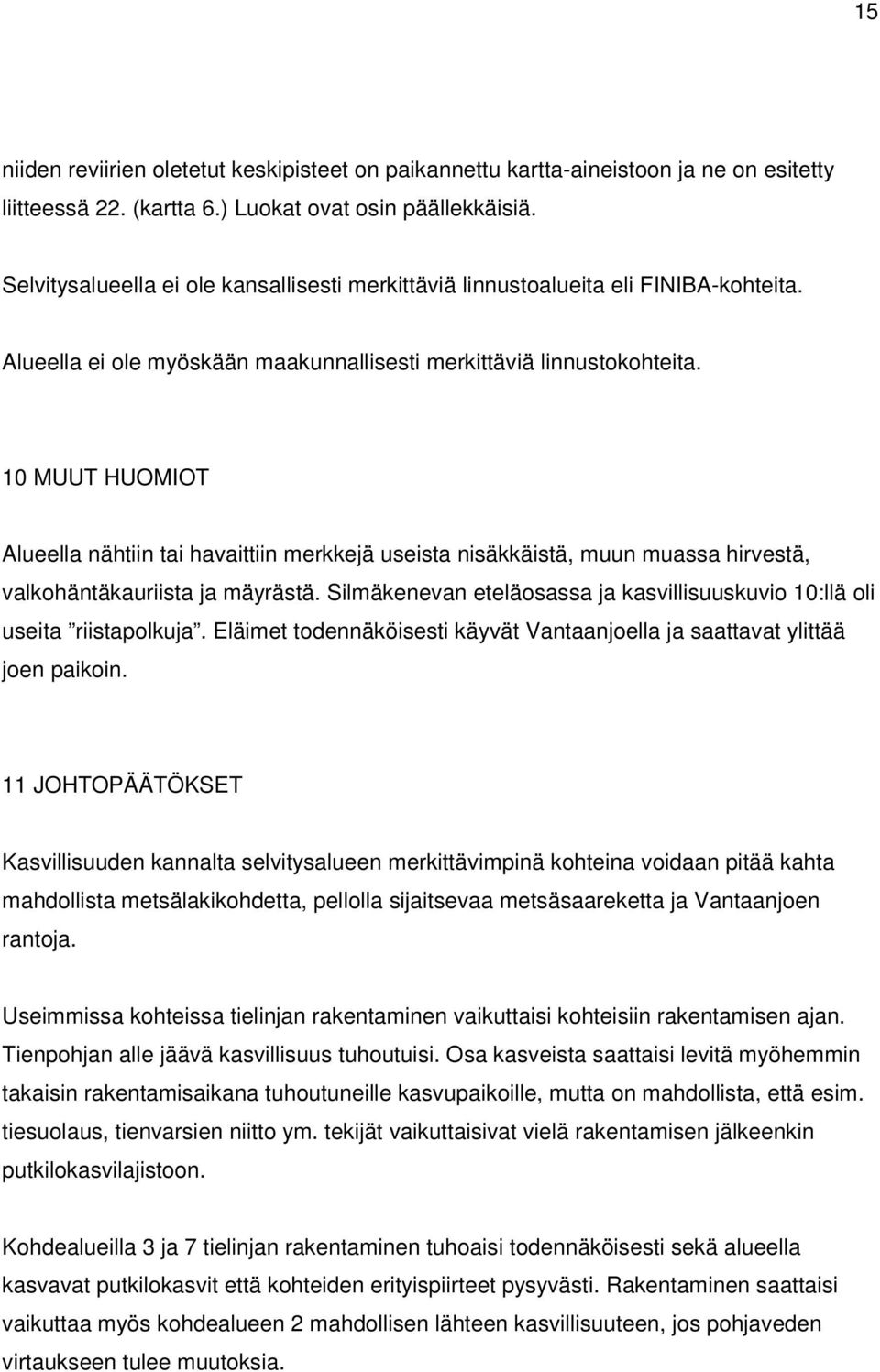 10 MUUT HUOMIOT Alueella nähtiin tai havaittiin merkkejä useista nisäkkäistä, muun muassa hirvestä, valkohäntäkauriista ja mäyrästä.