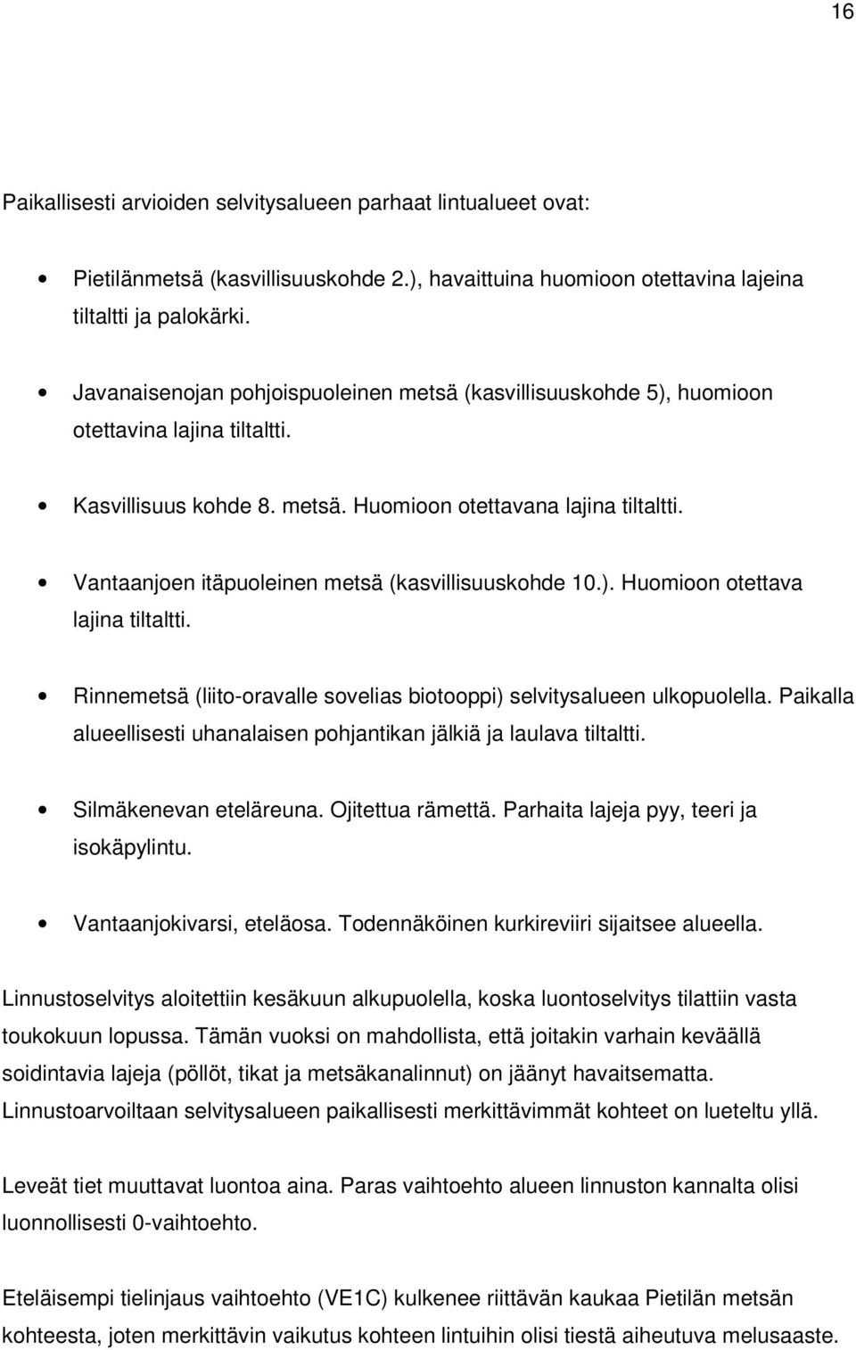 Vantaanjoen itäpuoleinen metsä (kasvillisuuskohde 10.). Huomioon otettava lajina tiltaltti. Rinnemetsä (liito-oravalle sovelias biotooppi) selvitysalueen ulkopuolella.