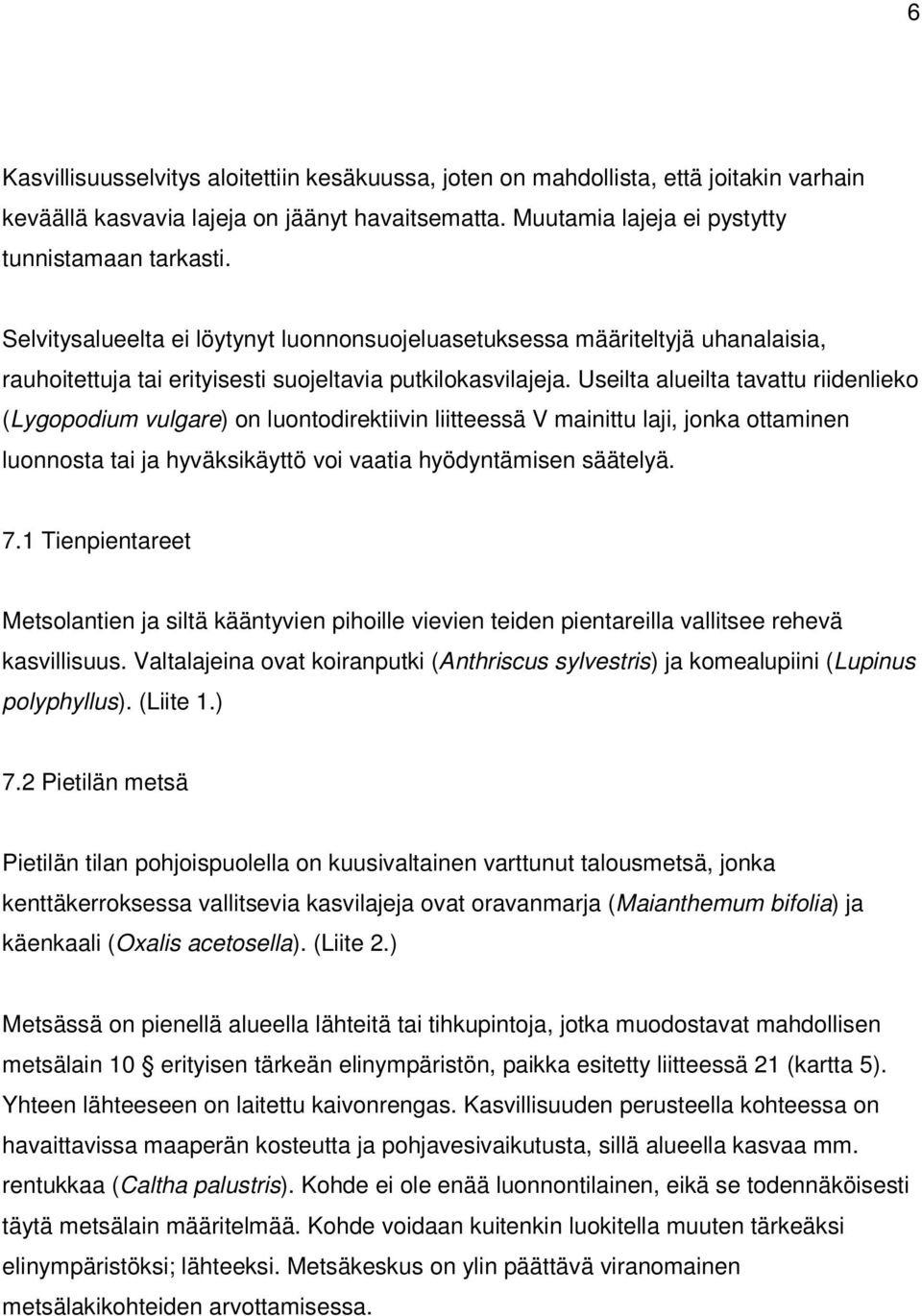 Useilta alueilta tavattu riidenlieko (Lygopodium vulgare) on luontodirektiivin liitteessä V mainittu laji, jonka ottaminen luonnosta tai ja hyväksikäyttö voi vaatia hyödyntämisen säätelyä. 7.