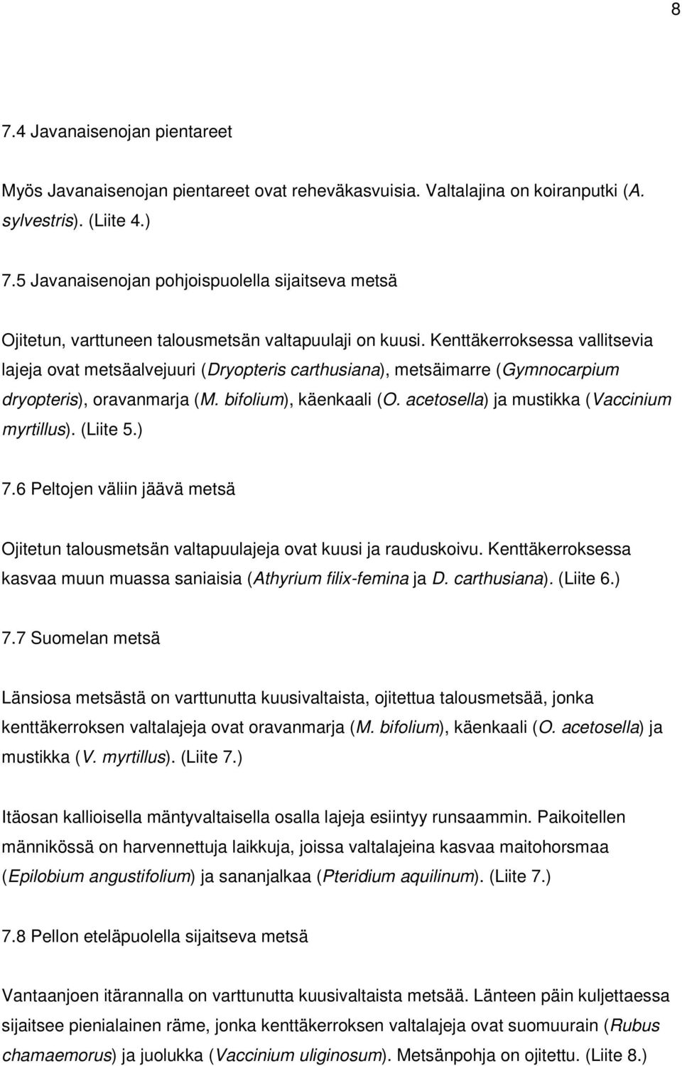 Kenttäkerroksessa vallitsevia lajeja ovat metsäalvejuuri (Dryopteris carthusiana), metsäimarre (Gymnocarpium dryopteris), oravanmarja (M. bifolium), käenkaali (O.