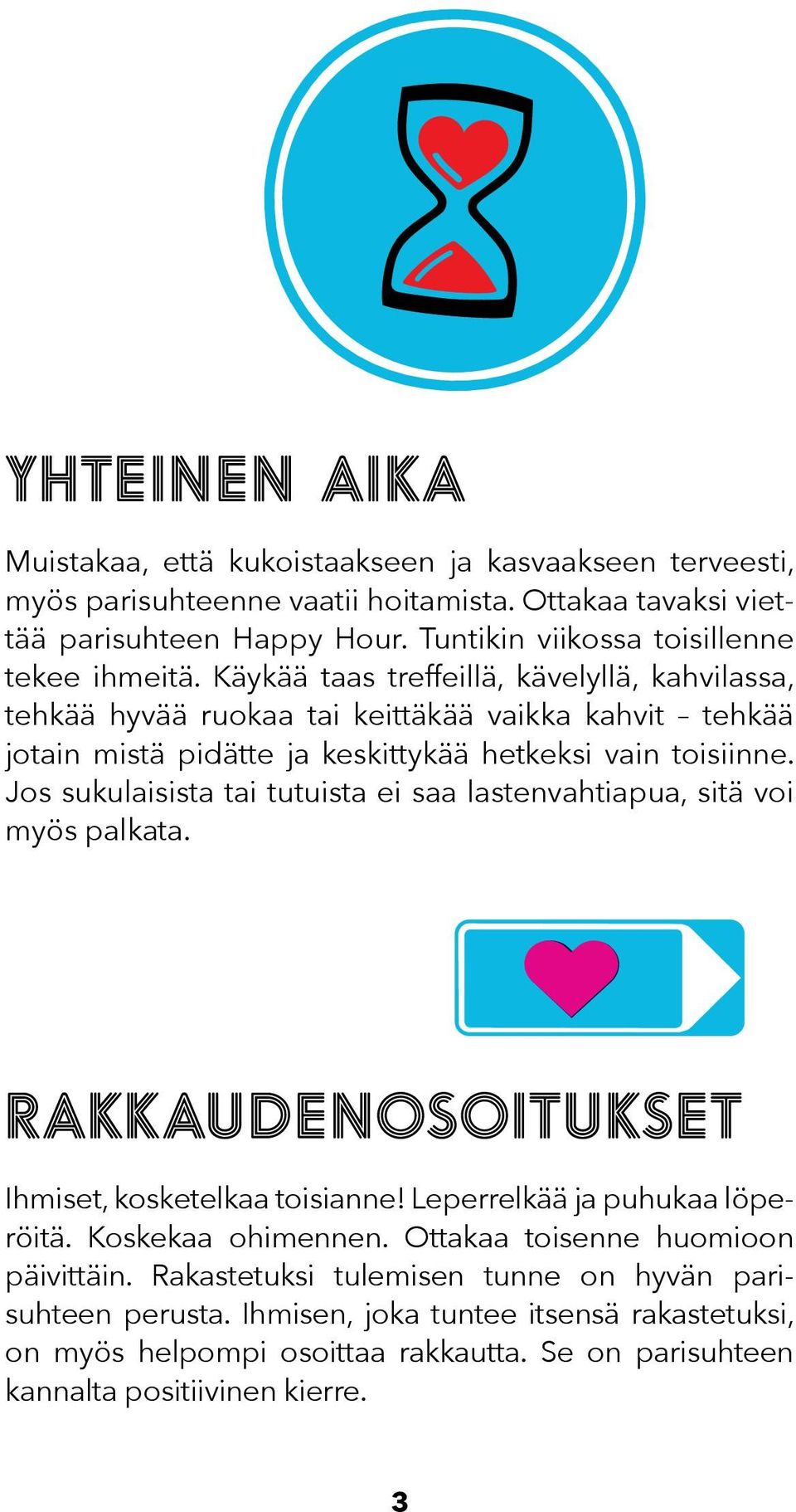 Käykää taas treffeillä, kävelyllä, kahvilassa, tehkää hyvää ruokaa tai keittäkää vaikka kahvit tehkää jotain mistä pidätte ja keskittykää hetkeksi vain toisiinne.