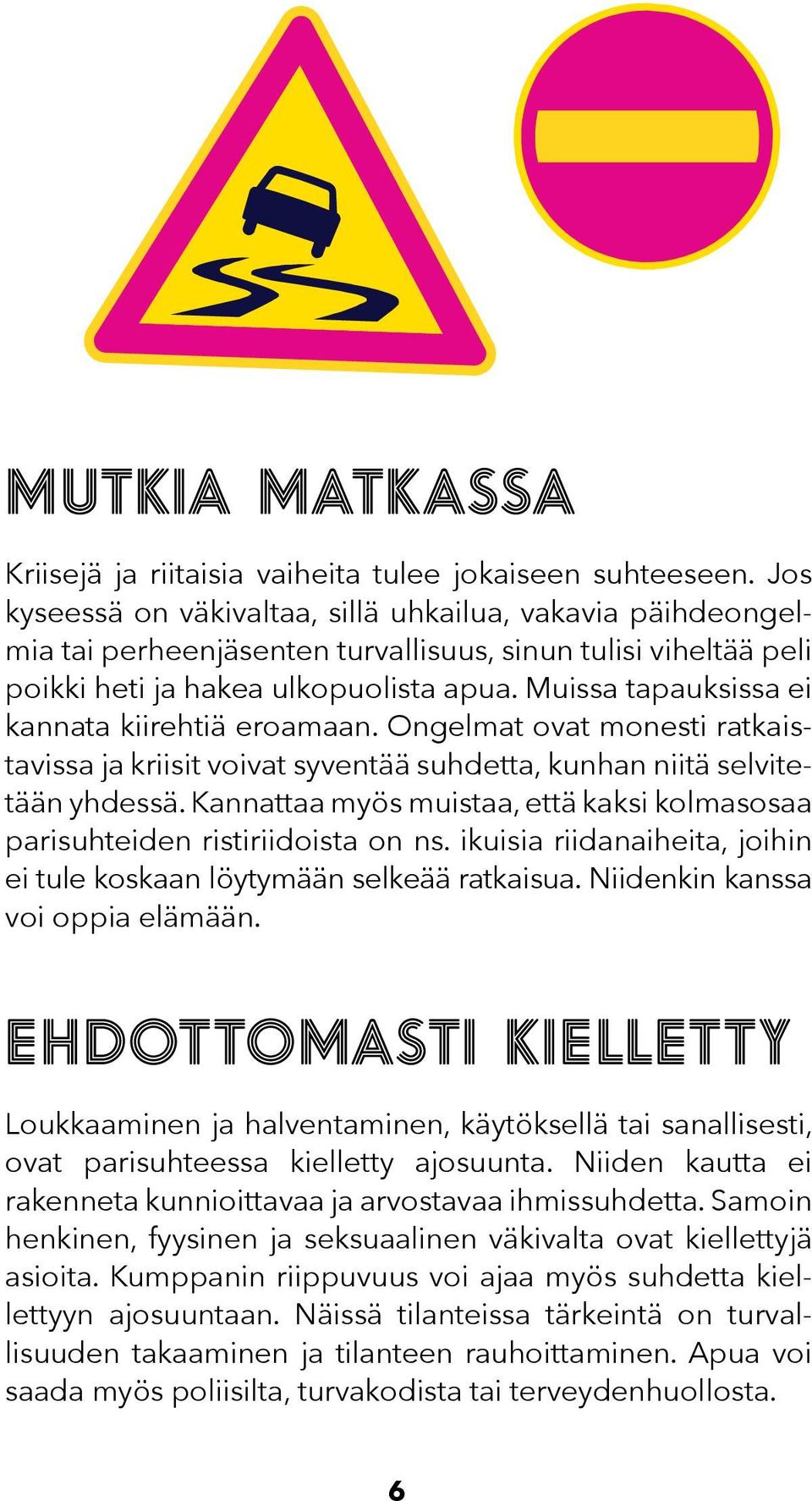 Muissa tapauksissa ei kannata kiirehtiä eroamaan. Ongelmat ovat monesti ratkaistavissa ja kriisit voivat syventää suhdetta, kunhan niitä selvitetään yhdessä.