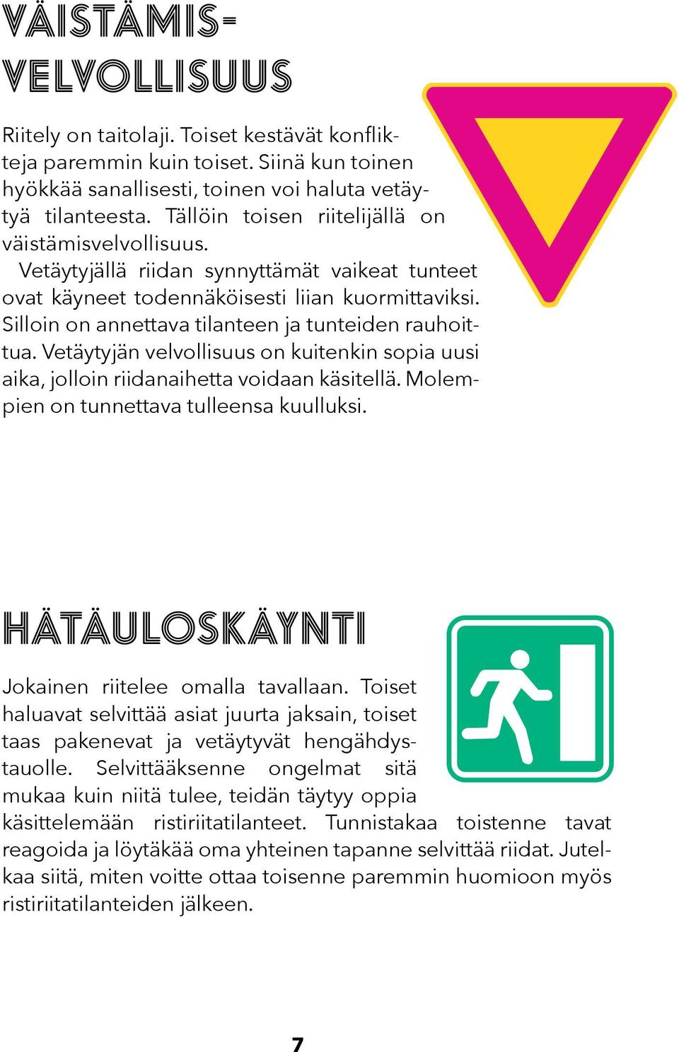 Silloin on annettava tilanteen ja tunteiden rauhoittua. Vetäytyjän velvollisuus on kuitenkin sopia uusi aika, jolloin riidanaihetta voidaan käsitellä. Molempien on tunnettava tulleensa kuulluksi.