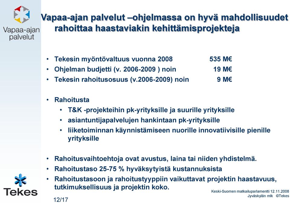 2006-2009) noin 9 M Rahoitusta T&K -projekteihin pk-yrityksille ja suurille yrityksille asiantuntijapalvelujen hankintaan pk-yrityksille liiketoiminnan