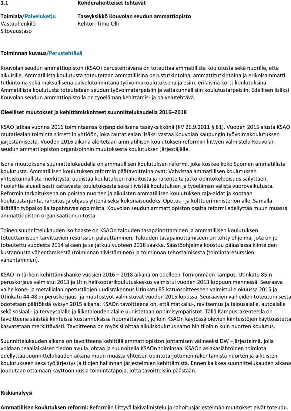 Ammatillista koulutusta toteutetaan ammatillisina perustutkintoina, ammattitutkintoina ja erikoisammatti tutkintoina sekä maksullisena palvelutoimintana työvoimakoulutuksena ja esim.