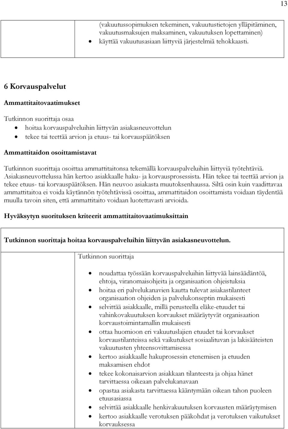 ammattitaitonsa tekemällä korvauspalveluihin liittyviä työtehtäviä. Asiakasneuvottelussa hän kertoo asiakkaalle haku- ja korvausprosessista.