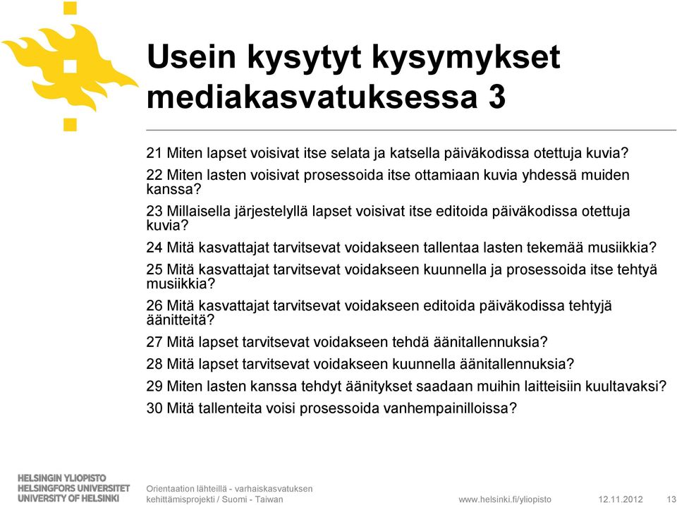 24 Mitä kasvattajat tarvitsevat voidakseen tallentaa lasten tekemää musiikkia? 25 Mitä kasvattajat tarvitsevat voidakseen kuunnella ja prosessoida itse tehtyä musiikkia?