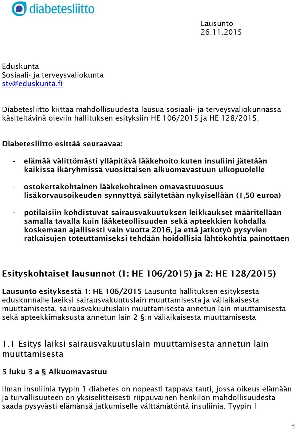 Diabetesliitto esittää seuraavaa: - elämää välittömästi ylläpitävä lääkehoito kuten insuliini jätetään kaikissa ikäryhmissä vuosittaisen alkuomavastuun ulkopuolelle - ostokertakohtainen