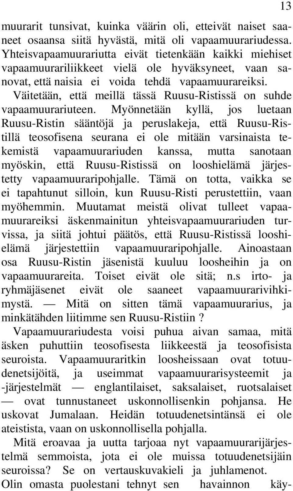 Väitetään, että meillä tässä Ruusu-Ristissä on suhde vapaamuurariuteen.