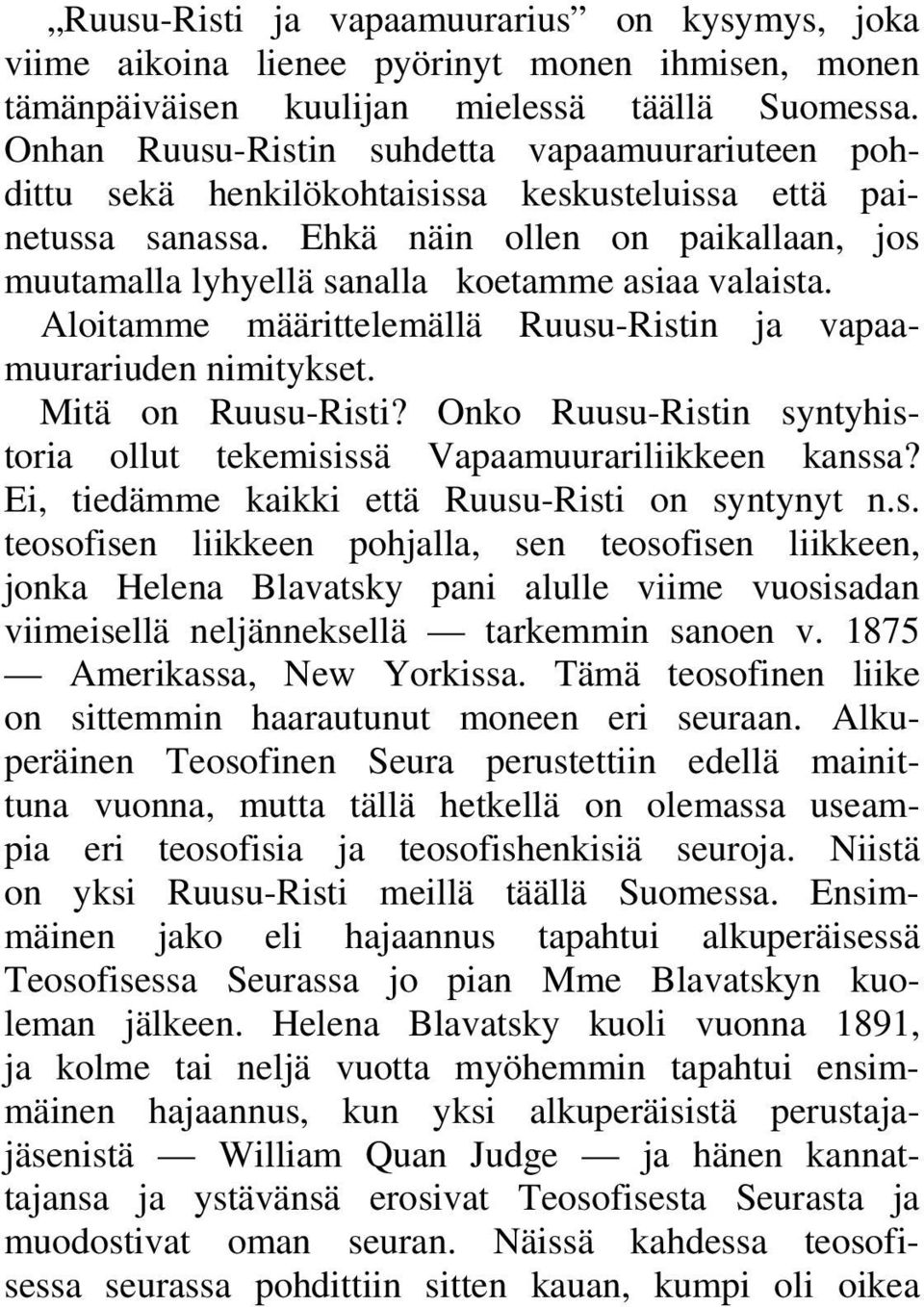 Ehkä näin ollen on paikallaan, jos muutamalla lyhyellä sanalla koetamme asiaa valaista. Aloitamme määrittelemällä Ruusu-Ristin ja vapaamuurariuden nimitykset. Mitä on Ruusu-Risti?