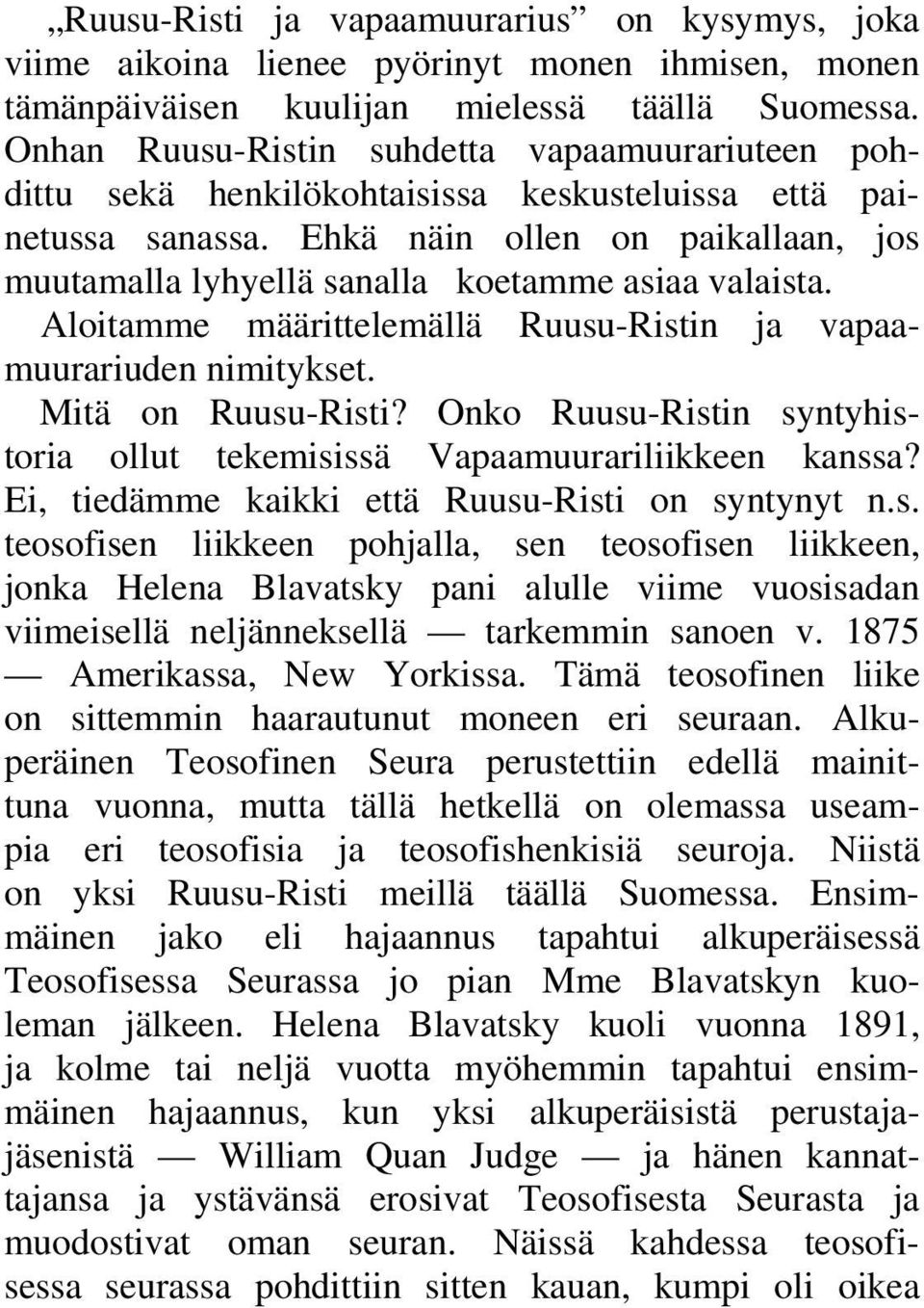 Ehkä näin ollen on paikallaan, jos muutamalla lyhyellä sanalla koetamme asiaa valaista. Aloitamme määrittelemällä Ruusu-Ristin ja vapaamuurariuden nimitykset. Mitä on Ruusu-Risti?