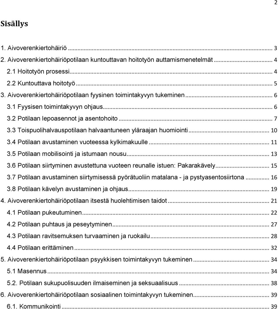 3 Toispuolihalvauspotilaan halvaantuneen yläraajan huomiointi... 10 3.4 Potilaan avustaminen vuoteessa kylkimakuulle... 11 3.5 Potilaan mobilisointi ja istumaan nousu... 13 3.