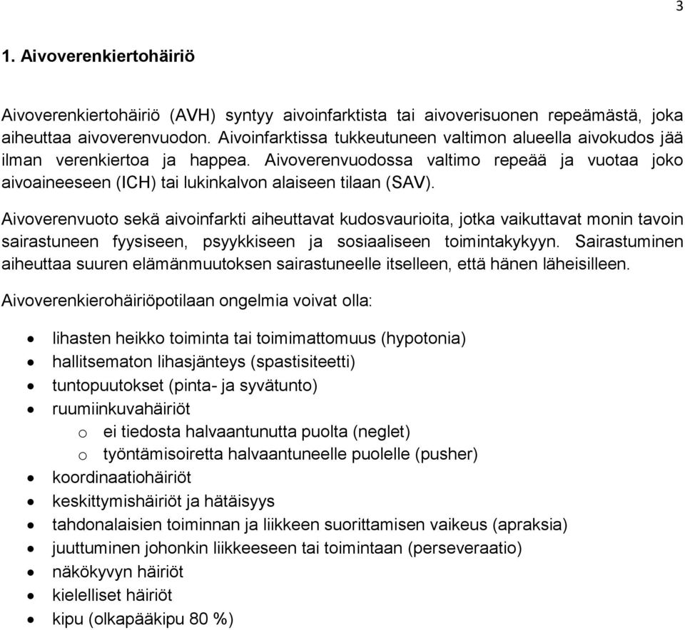 Aivoverenvuoto sekä aivoinfarkti aiheuttavat kudosvaurioita, jotka vaikuttavat monin tavoin sairastuneen fyysiseen, psyykkiseen ja sosiaaliseen toimintakykyyn.