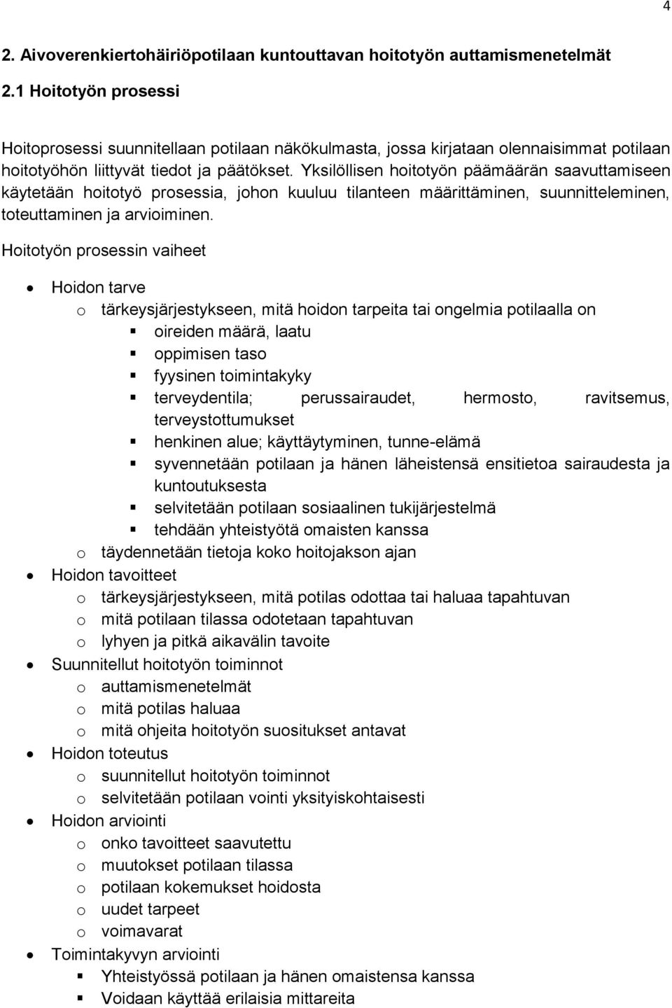 Yksilöllisen hoitotyön päämäärän saavuttamiseen käytetään hoitotyö prosessia, johon kuuluu tilanteen määrittäminen, suunnitteleminen, toteuttaminen ja arvioiminen.