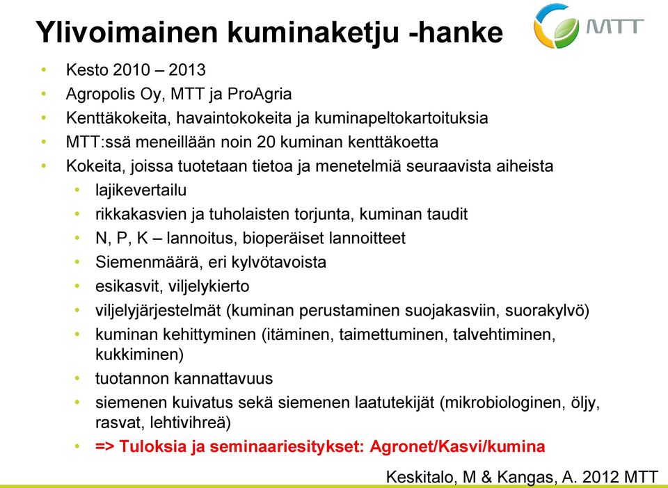 lannoitteet Siemenmäärä, eri kylvötavoista esikasvit, viljelykierto viljelyjärjestelmät (kuminan perustaminen suojakasviin, suorakylvö) kuminan kehittyminen (itäminen, taimettuminen,