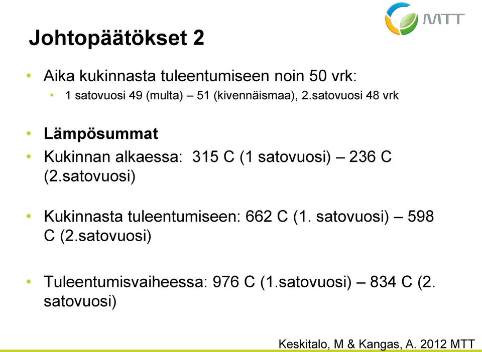 satovuosi 48 vrk Lämpösummat Kukinnan alkaessa: 315 C (1 satovuosi) 236 C (2.