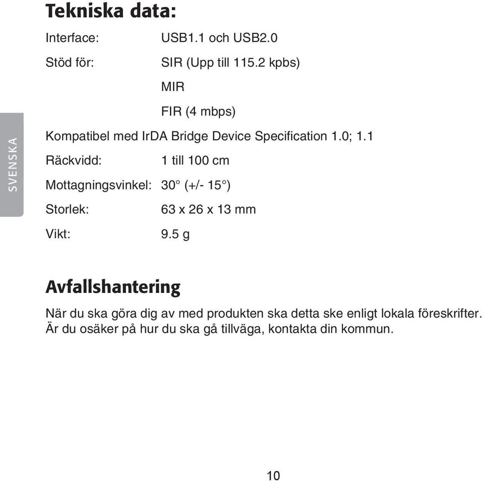 1 Räckvidd: 1 till 100 cm Mottagningsvinkel: 30 (+/- 15 ) Storlek: x 26 x 13 mm Vikt: 9.