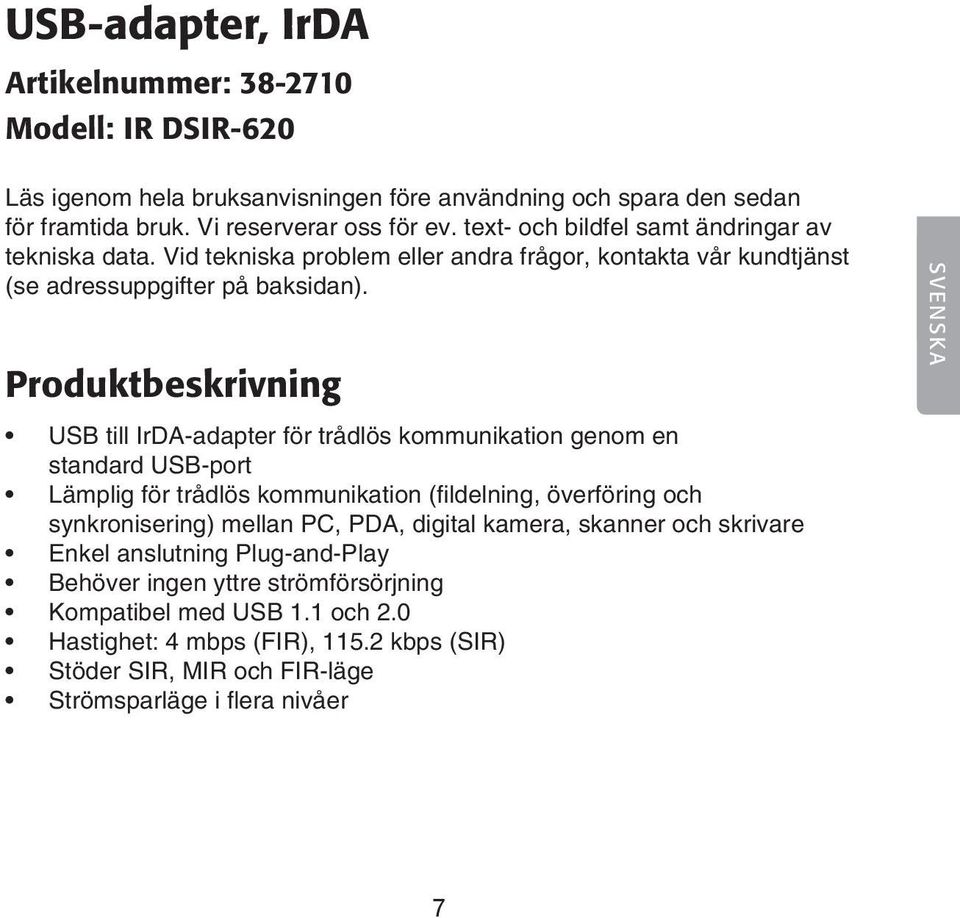 Produktbeskrivning USB till IrDA-adapter för trådlös kommunikation genom en standard USB-port Lämplig för trådlös kommunikation (fildelning, överföring och synkronisering) mellan PC, PDA,