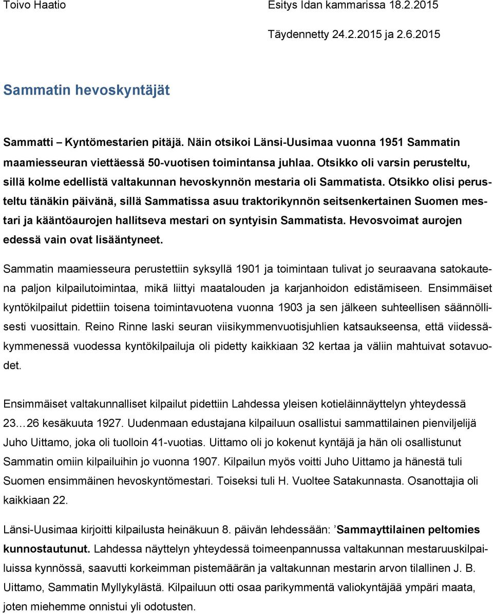 Otsikko oli varsin perusteltu, sillä kolme edellistä valtakunnan hevoskynnön mestaria oli Sammatista.