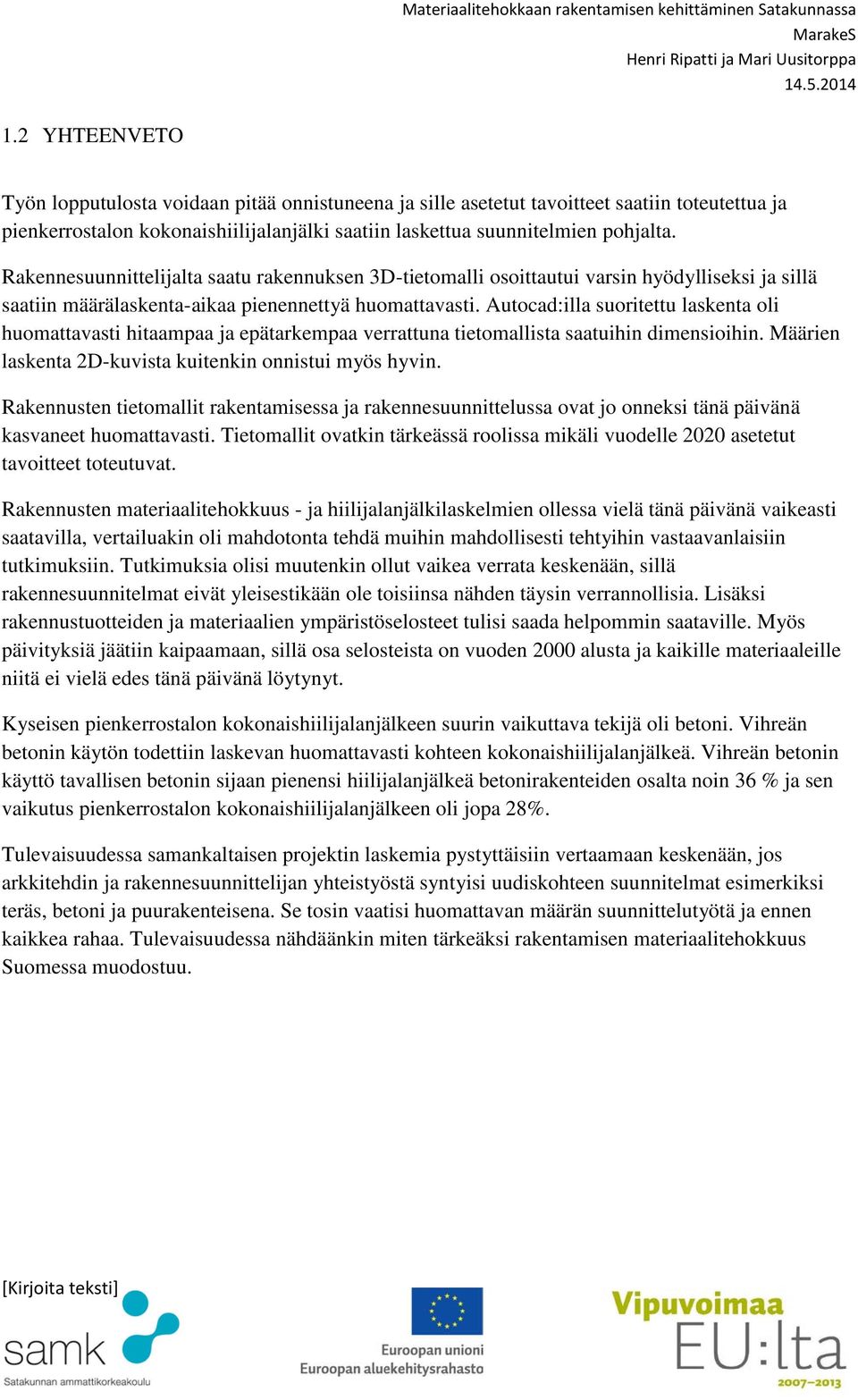 Autocad:illa suoritettu laskenta oli huomattavasti hitaampaa ja epätarkempaa verrattuna tietomallista saatuihin dimensioihin. Määrien laskenta 2D-kuvista kuitenkin onnistui myös hyvin.