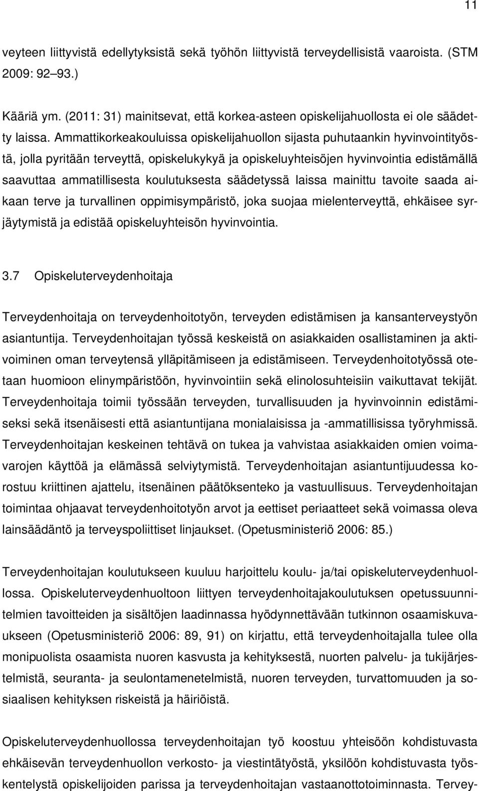 Ammattikorkeakouluissa opiskelijahuollon sijasta puhutaankin hyvinvointityöstä, jolla pyritään terveyttä, opiskelukykyä ja opiskeluyhteisöjen hyvinvointia edistämällä saavuttaa ammatillisesta