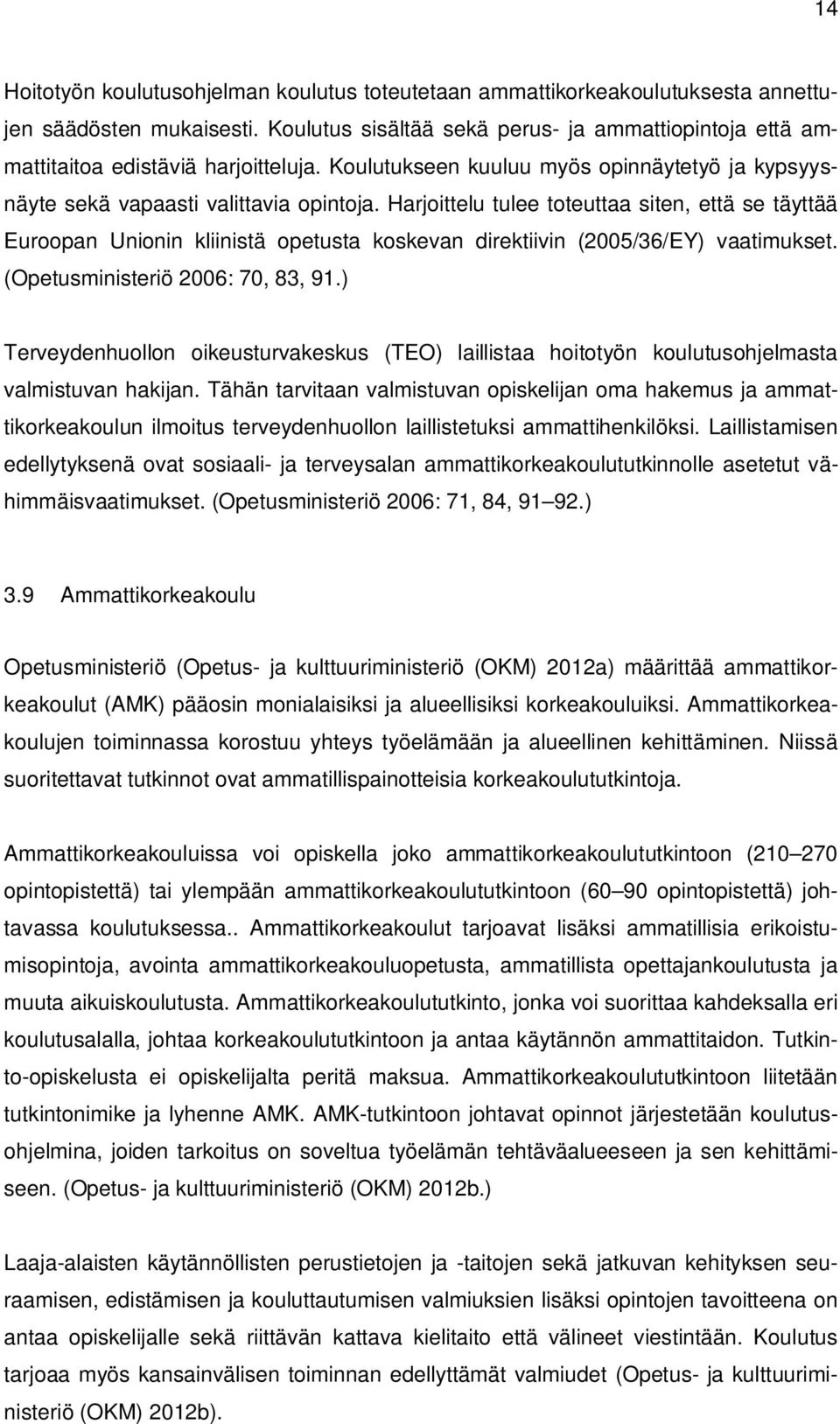 Harjoittelu tulee toteuttaa siten, että se täyttää Euroopan Unionin kliinistä opetusta koskevan direktiivin (2005/36/EY) vaatimukset. (Opetusministeriö 2006: 70, 83, 91.