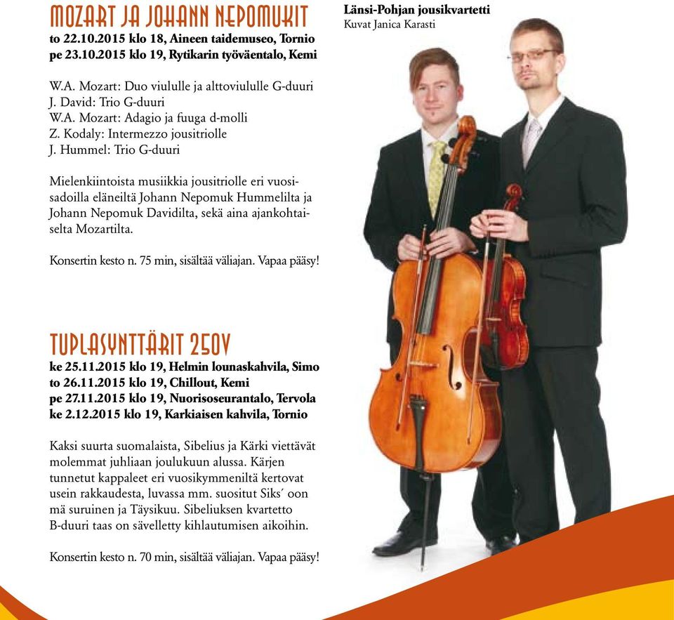 Hummel: Trio G-duuri Mielenkiintoista musiikkia jousitriolle eri vuosisadoilla eläneiltä Johann Nepomuk Hummelilta ja Johann Nepomuk Davidilta, sekä aina ajankohtaiselta Mozartilta. Konsertin kesto n.
