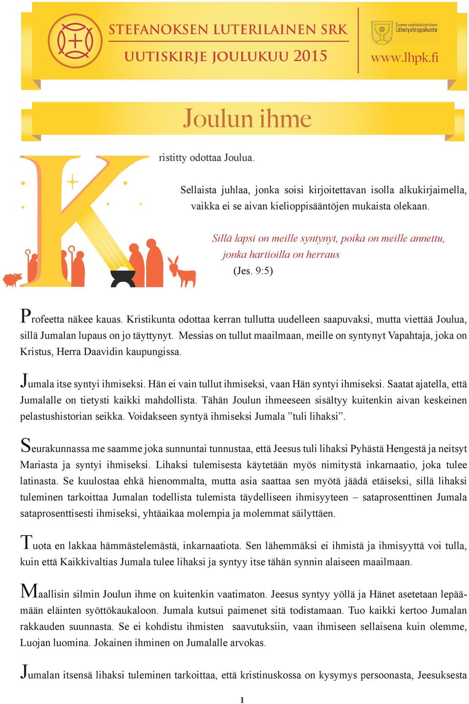 Sillä lapsi on meille syntynyt, poika on meille annettu, jonka hartioilla on herraus (Jes. 9:5) Profeetta näkee kauas.