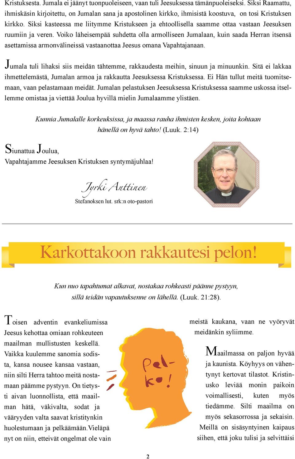 Siksi kasteessa me liitymme Kristukseen ja ehtoollisella saamme ottaa vastaan Jeesuksen ruumiin ja veren.