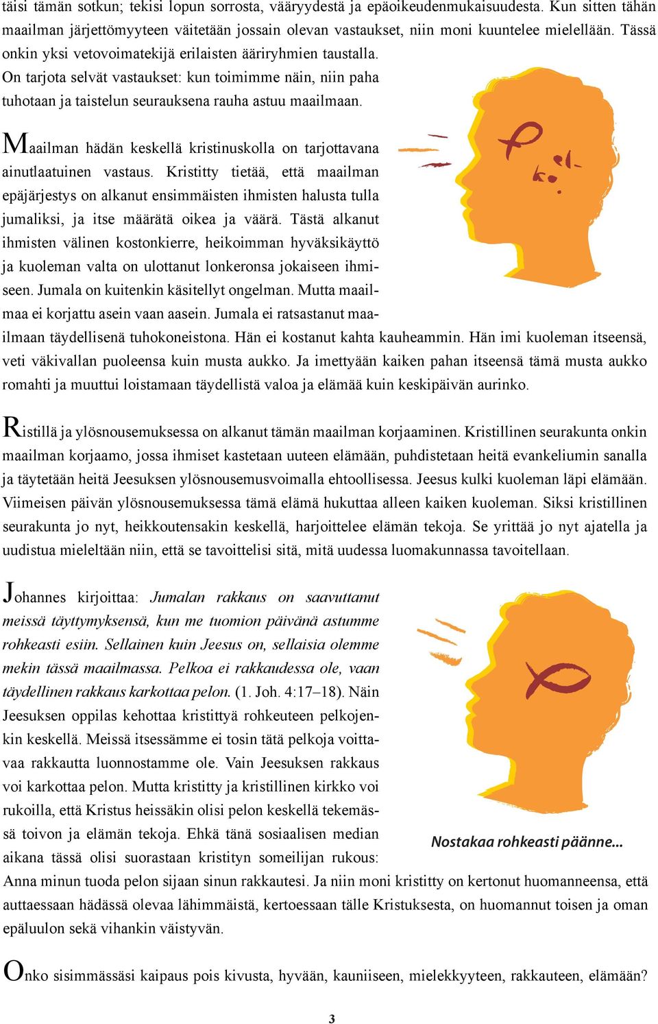 Maailman hädän keskellä kristinuskolla on tarjottavana ainutlaatuinen vastaus.