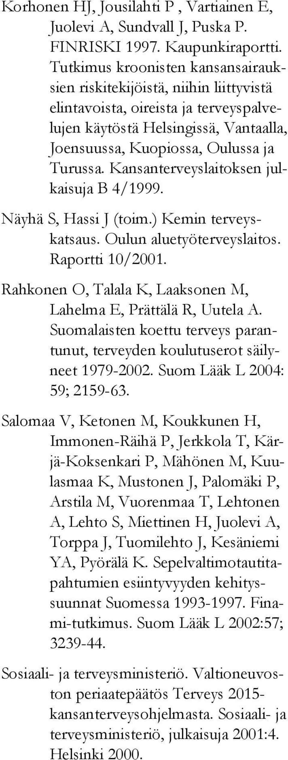 Kansanterveyslaitoksen julkaisuja B /. Näyhä S, Hassi J (toim.) Kemin terveyskatsaus. Oulun aluetyöterveyslaitos. Raportti /. Rahkonen O, Talala K, Laaksonen M, Lahelma E, Prättälä R, Uutela A.