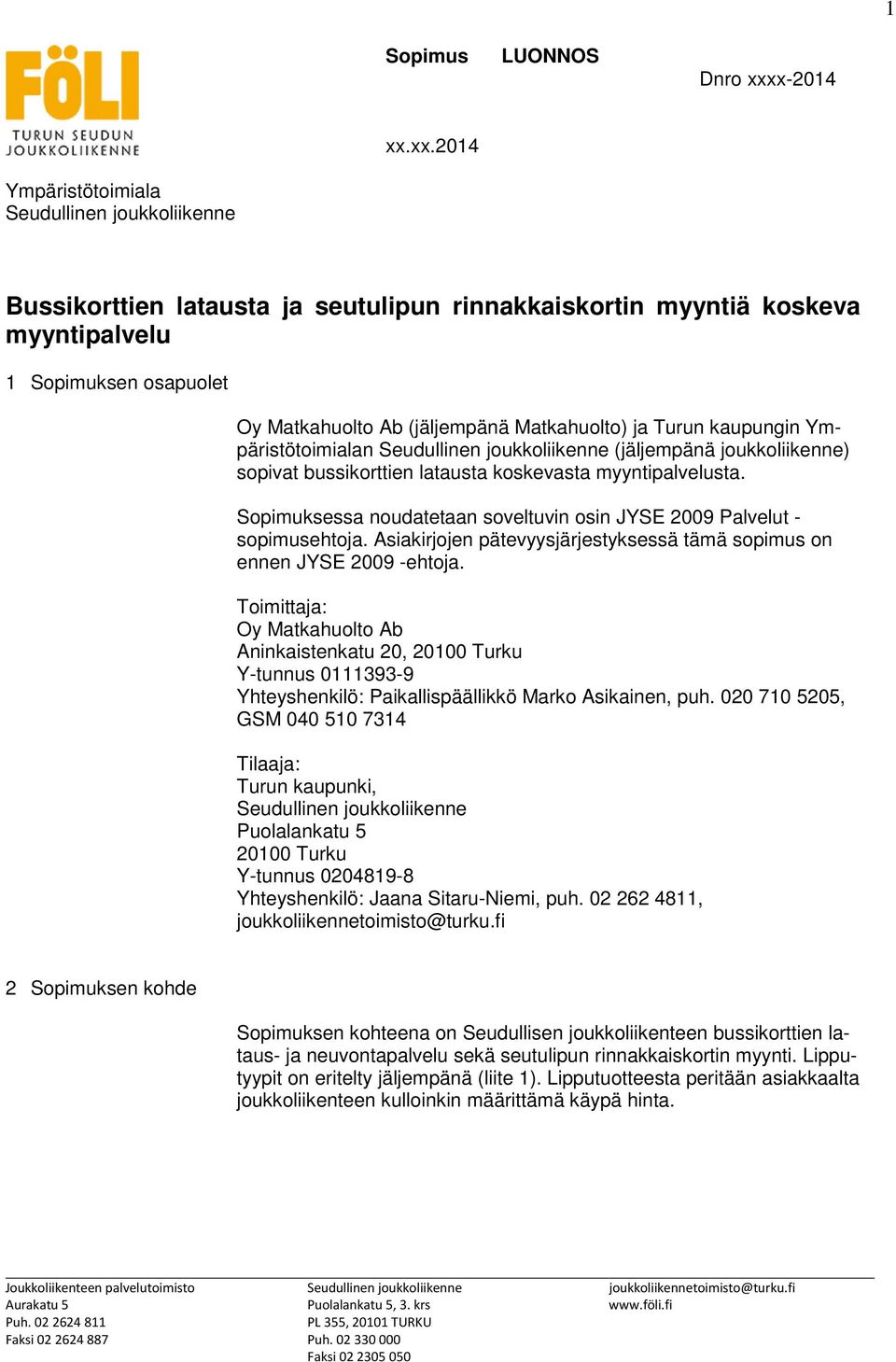 xx.2014 Ympäristötoimiala Bussikorttien latausta ja seutulipun rinnakkaiskortin myyntiä koskeva myyntipalvelu 1 Sopimuksen osapuolet Oy Matkahuolto Ab (jäljempänä Matkahuolto) ja Turun kaupungin