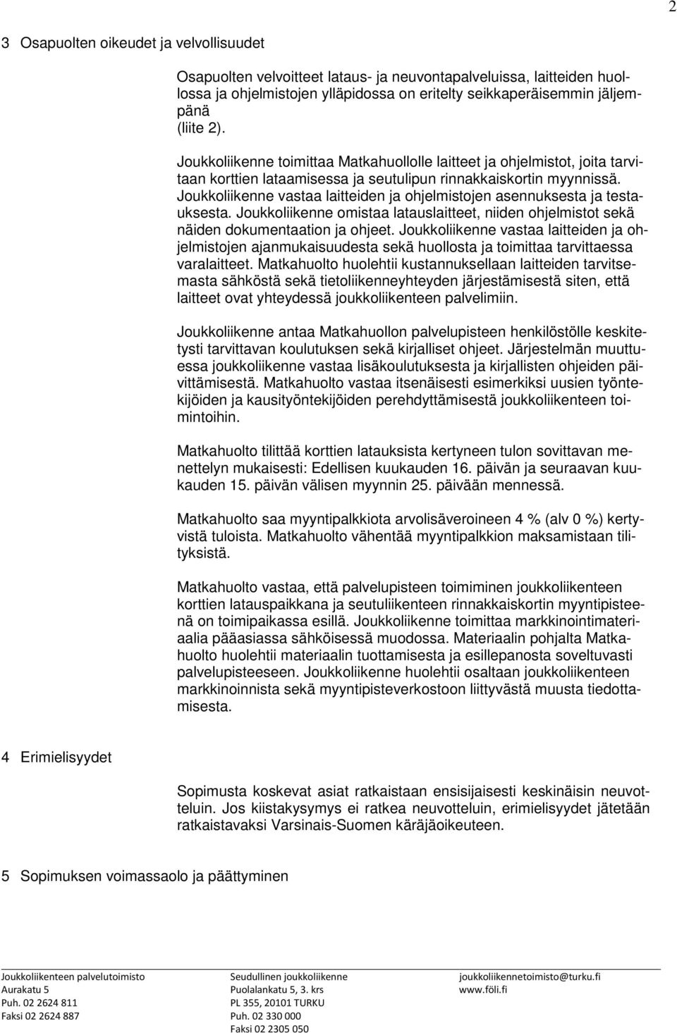 Joukkoliikenne vastaa laitteiden ja ohjelmistojen asennuksesta ja testauksesta. Joukkoliikenne omistaa latauslaitteet, niiden ohjelmistot sekä näiden dokumentaation ja ohjeet.