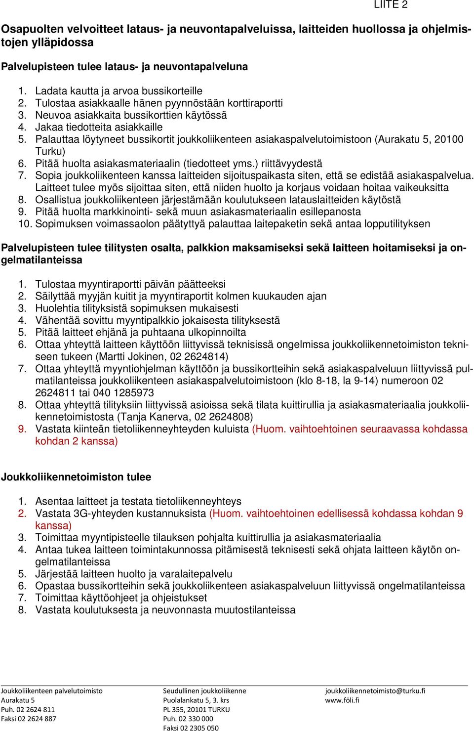 Palauttaa löytyneet bussikortit joukkoliikenteen asiakaspalvelutoimistoon (, 20100 Turku) 6. Pitää huolta asiakasmateriaalin (tiedotteet yms.) riittävyydestä 7.