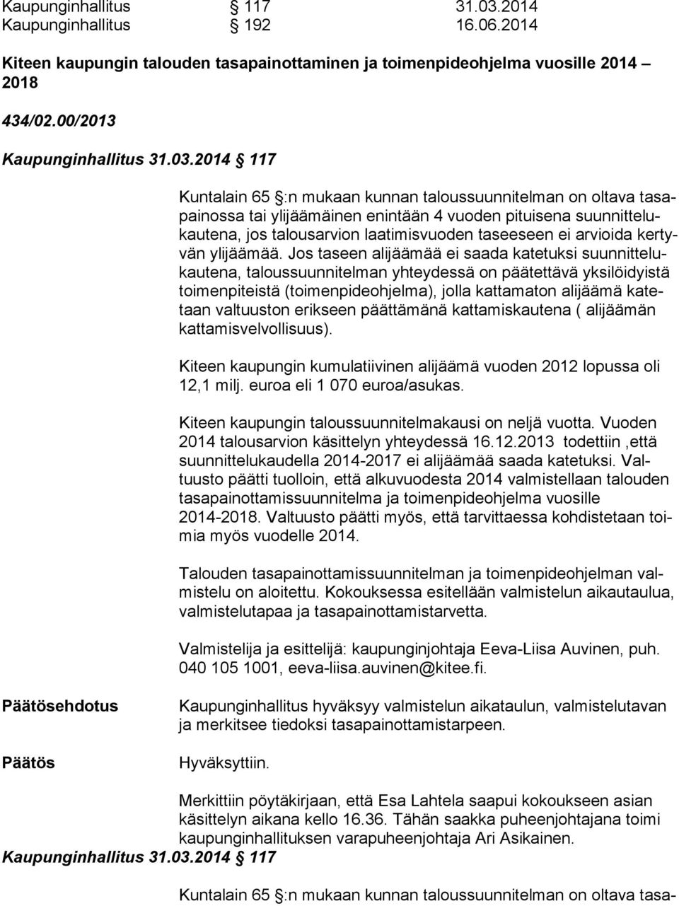 2014 117 Kuntalain 65 :n mukaan kunnan taloussuunnitelman on oltava ta sapai nos sa tai ylijäämäinen enintään 4 vuoden pituisena suun nit te lukau te na, jos talousarvion laatimisvuoden taseeseen ei