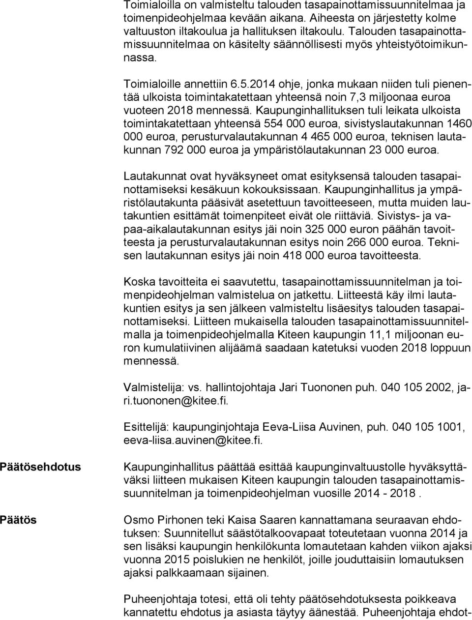 2014 ohje, jonka mukaan niiden tuli pie nentää ulkoista toimintakatettaan yhteensä noin 7,3 miljoonaa euroa vuo teen 2018 mennessä.