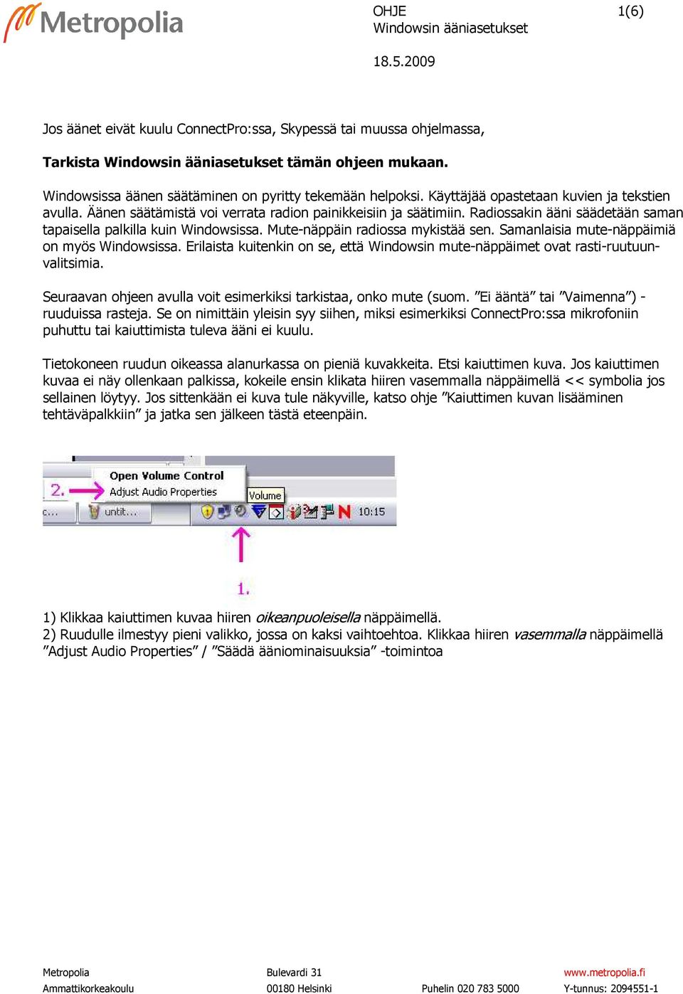 Mute-näppäin radiossa mykistää sen. Samanlaisia mute-näppäimiä on myös Windowsissa. Erilaista kuitenkin on se, että Windowsin mute-näppäimet ovat rasti-ruutuunvalitsimia.