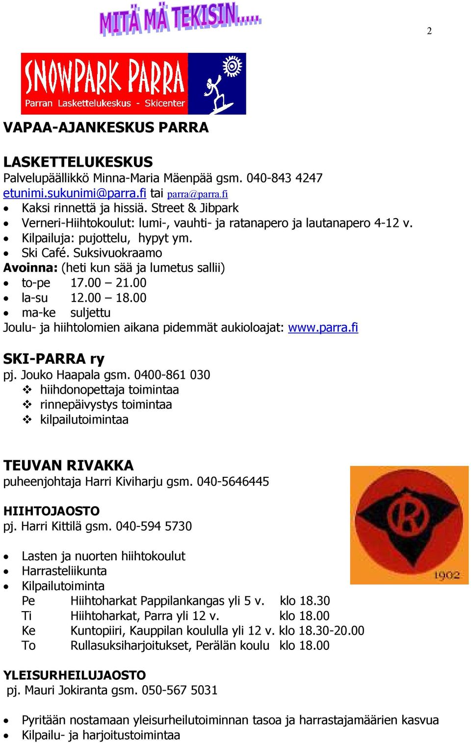 00 21.00 la-su 12.00 18.00 ma-ke suljettu Joulu- ja hiihtolomien aikana pidemmät aukioloajat: www.parra.fi SKI-PARRA ry pj. Jouko Haapala gsm.