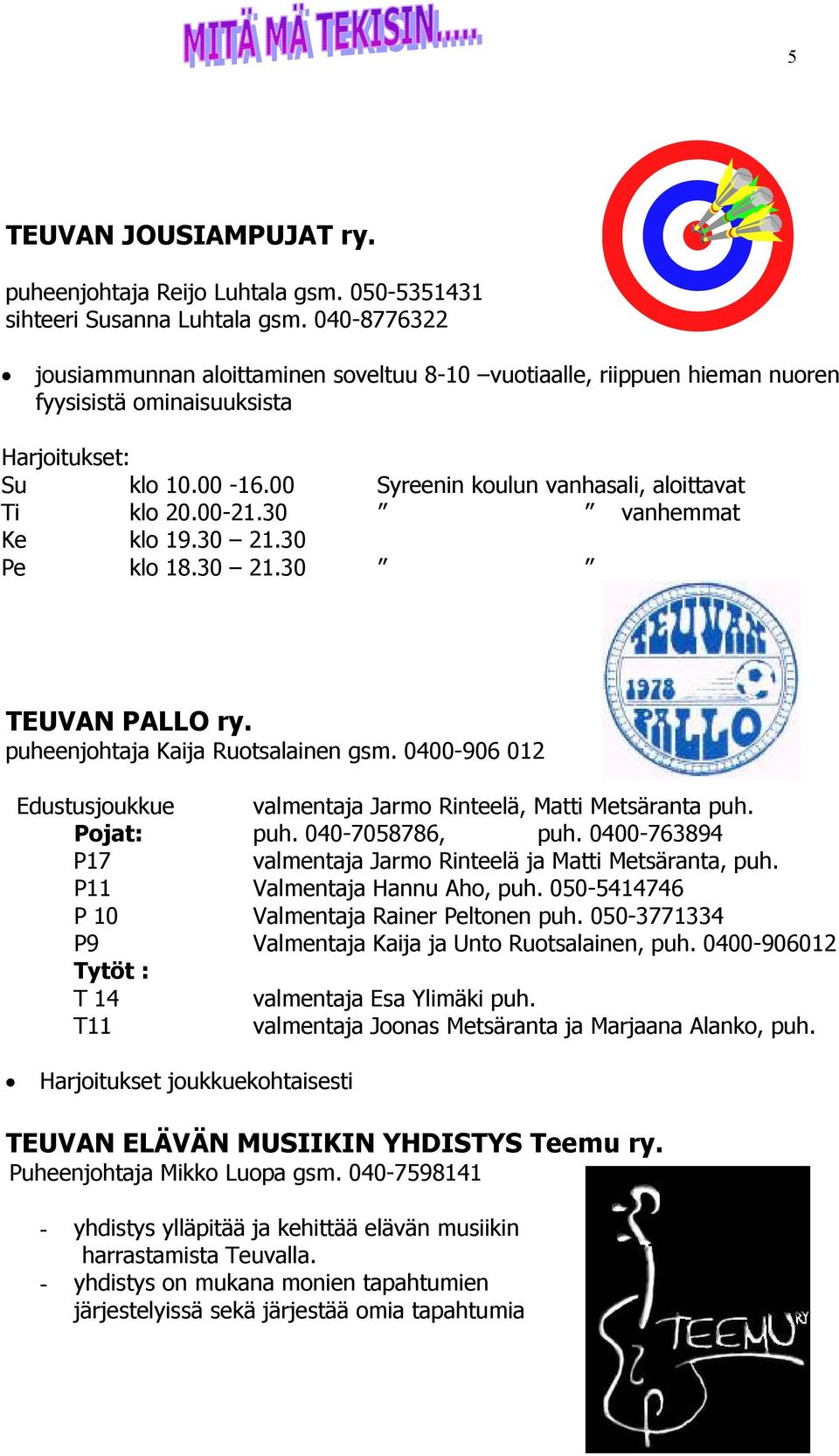 00-21.30 vanhemmat Ke klo 19.30 21.30 Pe klo 18.30 21.30 TEUVAN PALLO ry. puheenjohtaja Kaija Ruotsalainen gsm. 0400-906 012 Edustusjoukkue valmentaja Jarmo Rinteelä, Matti Metsäranta puh. Pojat: puh.