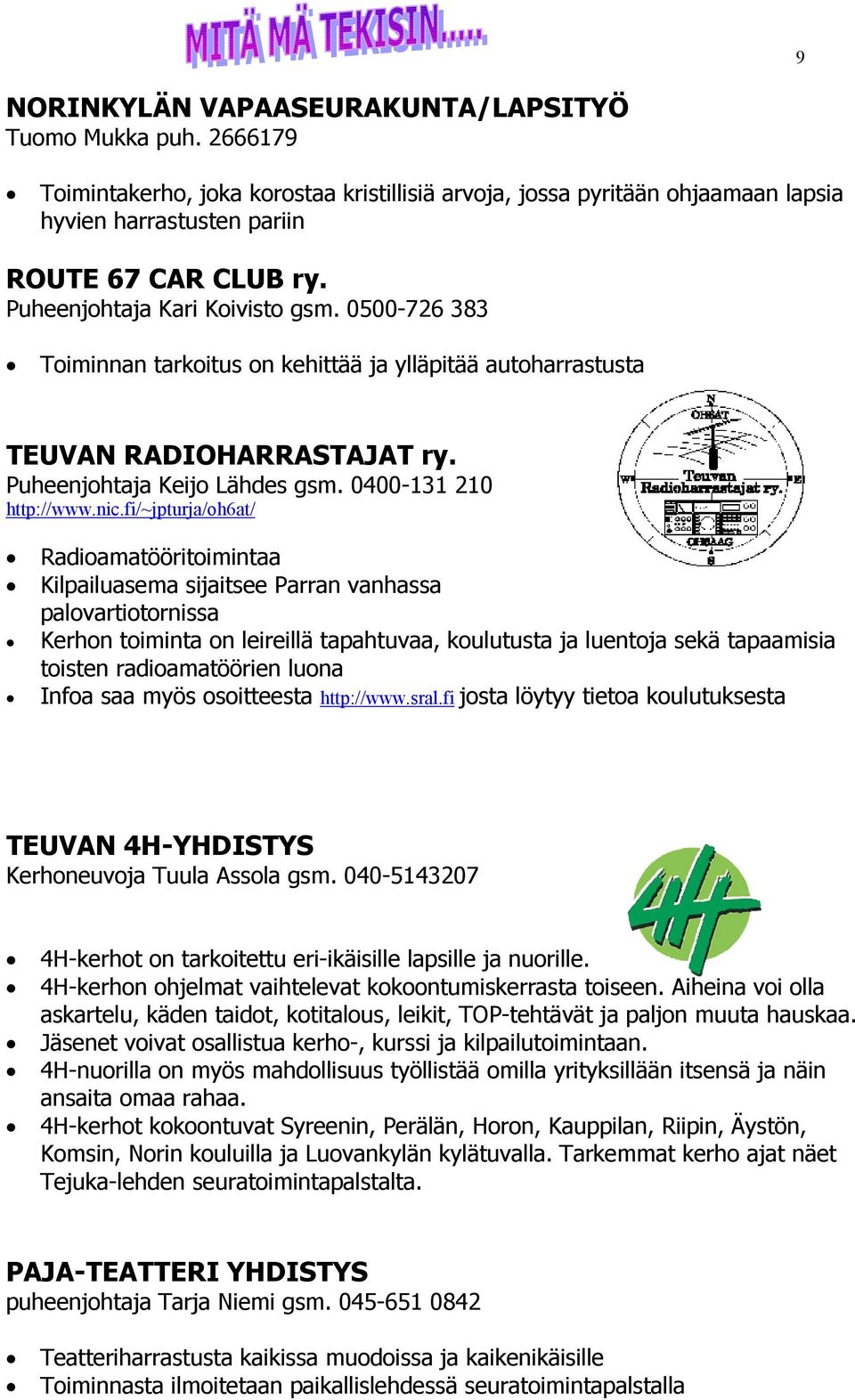 fi/~jpturja/oh6at/ Radioamatööritoimintaa Kilpailuasema sijaitsee Parran vanhassa palovartiotornissa Kerhon toiminta on leireillä tapahtuvaa, koulutusta ja luentoja sekä tapaamisia toisten